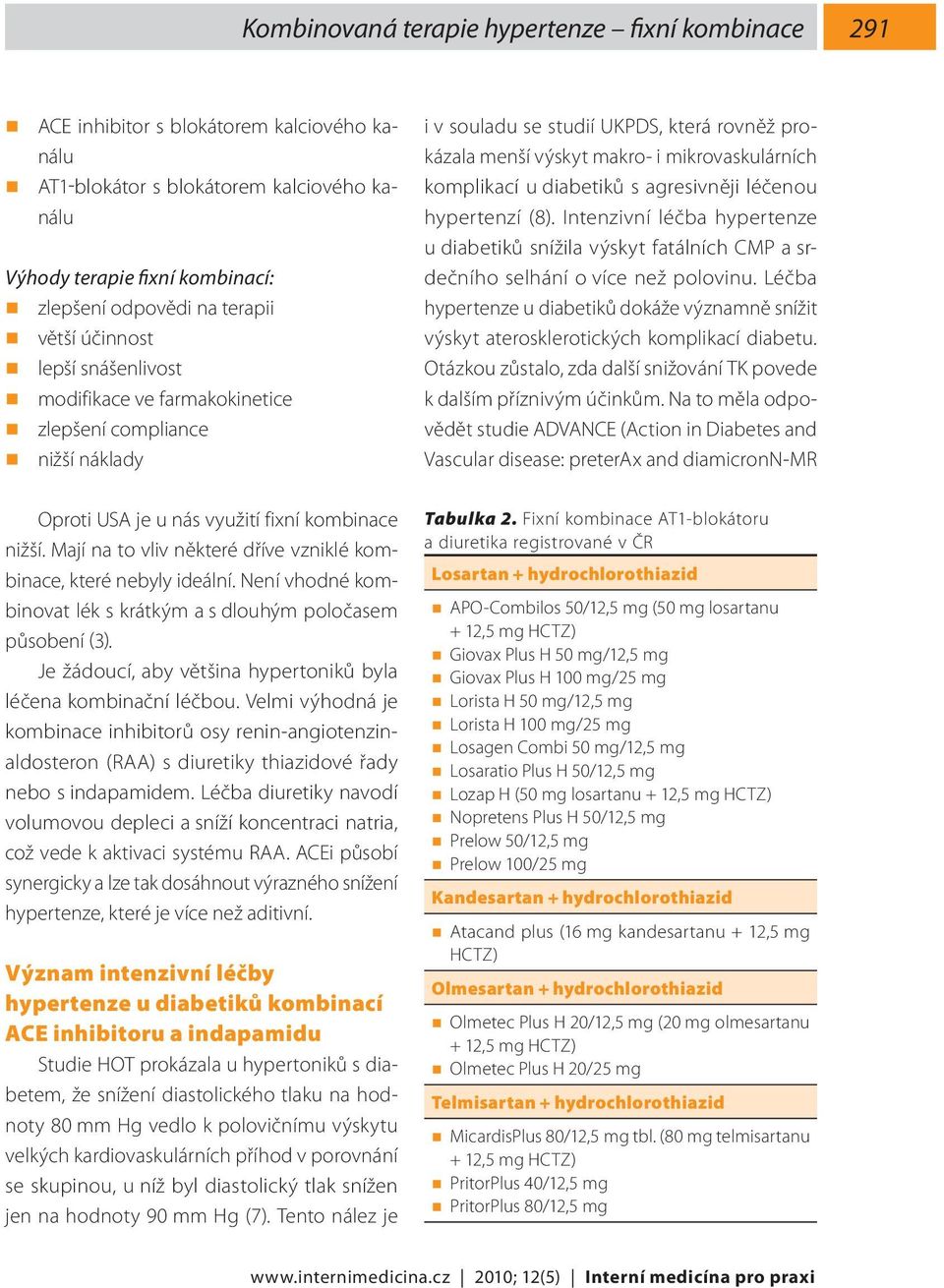 komplikací u diabetiků s agresivněji léčenou hypertenzí (8). Intenzivní léčba hypertenze u diabetiků snížila výskyt fatálních CMP a srdečního selhání o více než polovinu.