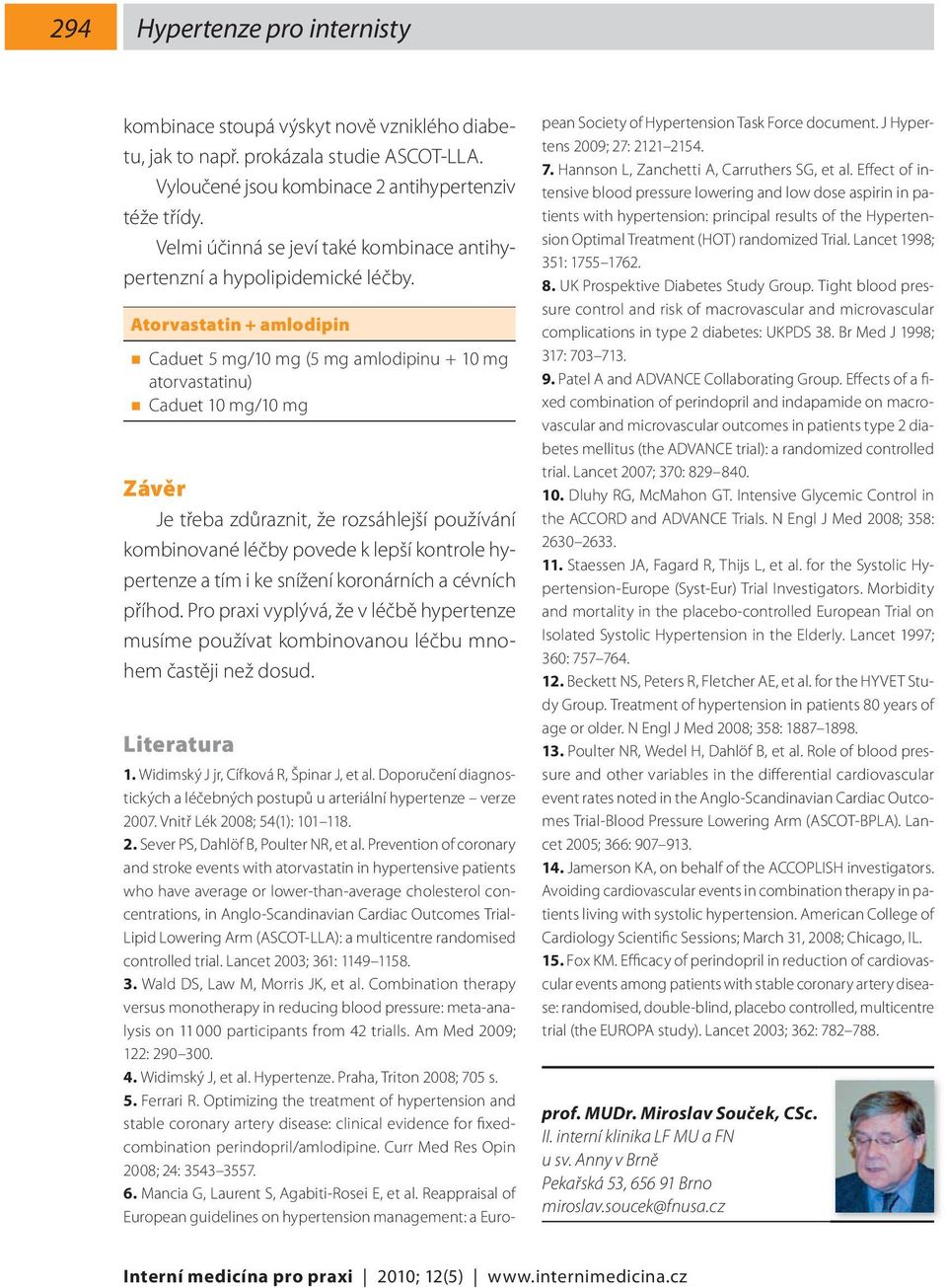 Atorvastatin + amlodipin Caduet 5 mg/10 mg (5 mg amlodipinu + 10 mg atorvastatinu) Caduet 10 mg/10 mg Závěr Je třeba zdůraznit, že rozsáhlejší používání kombinované léčby povede k lepší kontrole