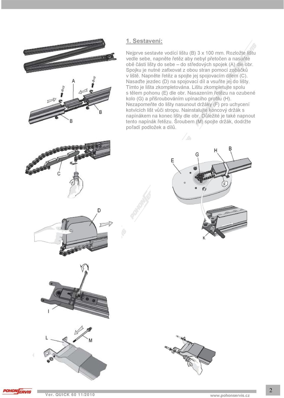 Tímto je lišta zkompletována. Lištu zkompletujte spolu s tělem pohonu (E) dle obr. Nasazením řetězu na ozubené kolo (G) a přišroubováním upínacího profilu (H).