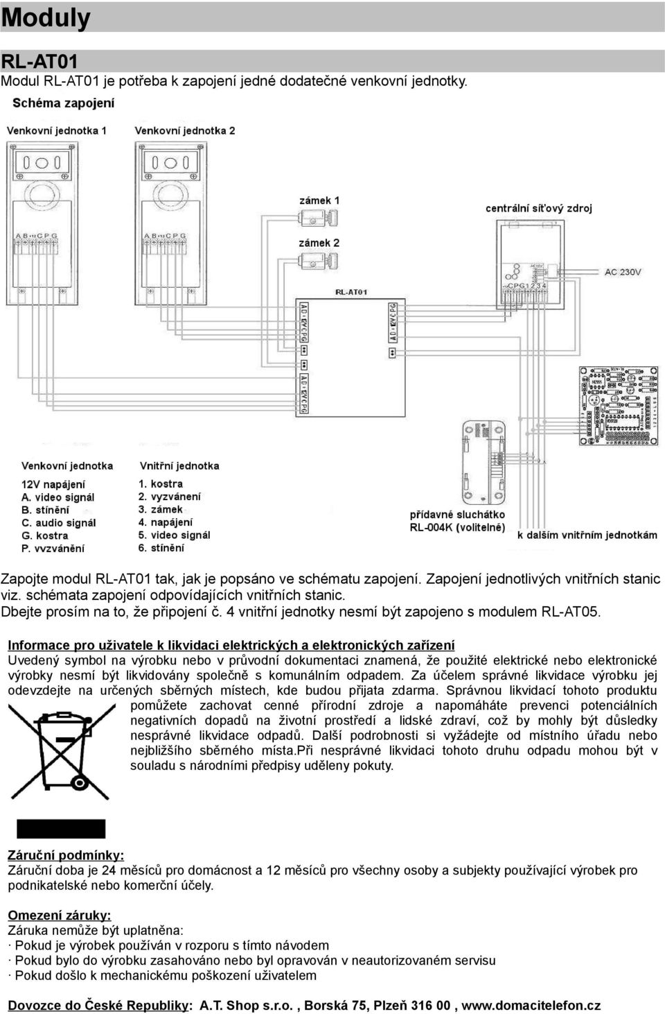 Informace pro uživatele k likvidaci elektrických a elektronických zařízení Uvedený symbol na výrobku nebo v průvodní dokumentaci znamená, že použité elektrické nebo elektronické výrobky nesmí být