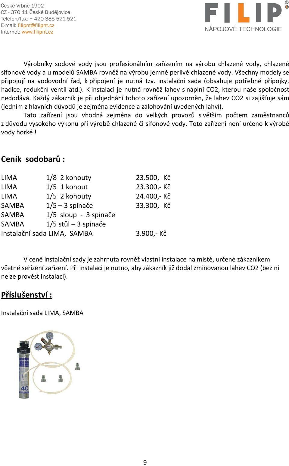 K instalaci je nutná rovněž lahev s náplní CO2, kterou naše společnost nedodává.