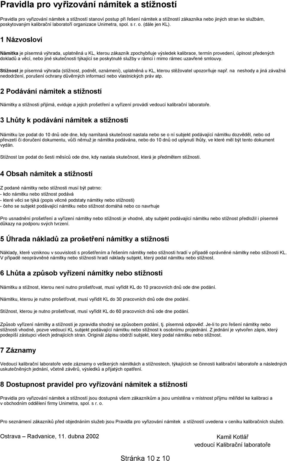 1 Názvosloví Námitka je písemná výhrada, uplatněná u KL, kterou zákazník zpochybňuje výsledek kalibrace, termín provedení, úplnost předených dokladů a věcí, nebo jiné skutečnosti týkající se