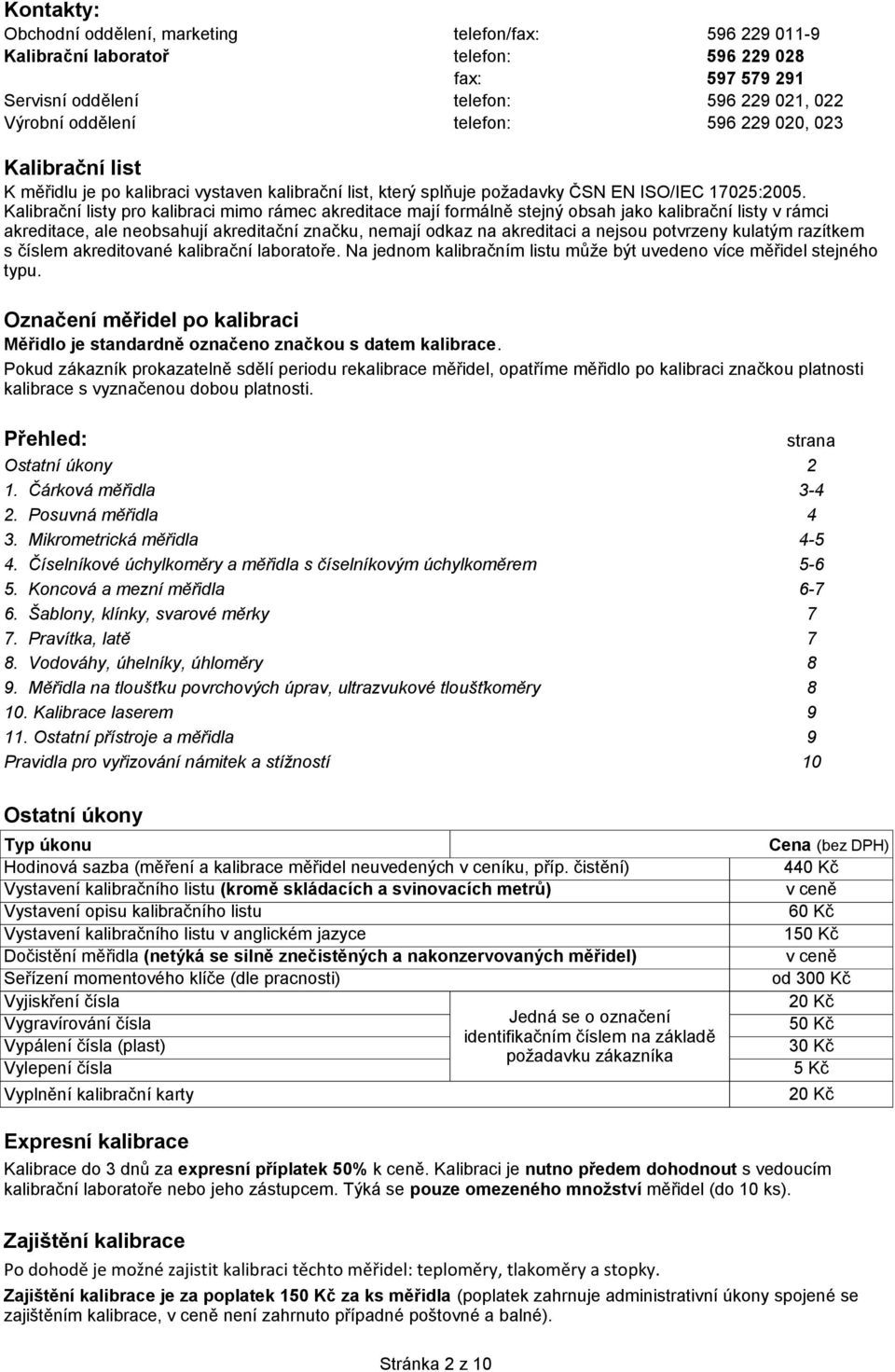 Kalibrační listy pro kalibraci mimo rámec akreditace mají formálně stejný obsah jako kalibrační listy v rámci akreditace, ale neobsahují akreditační značku, nemají odkaz na akreditaci a nejsou