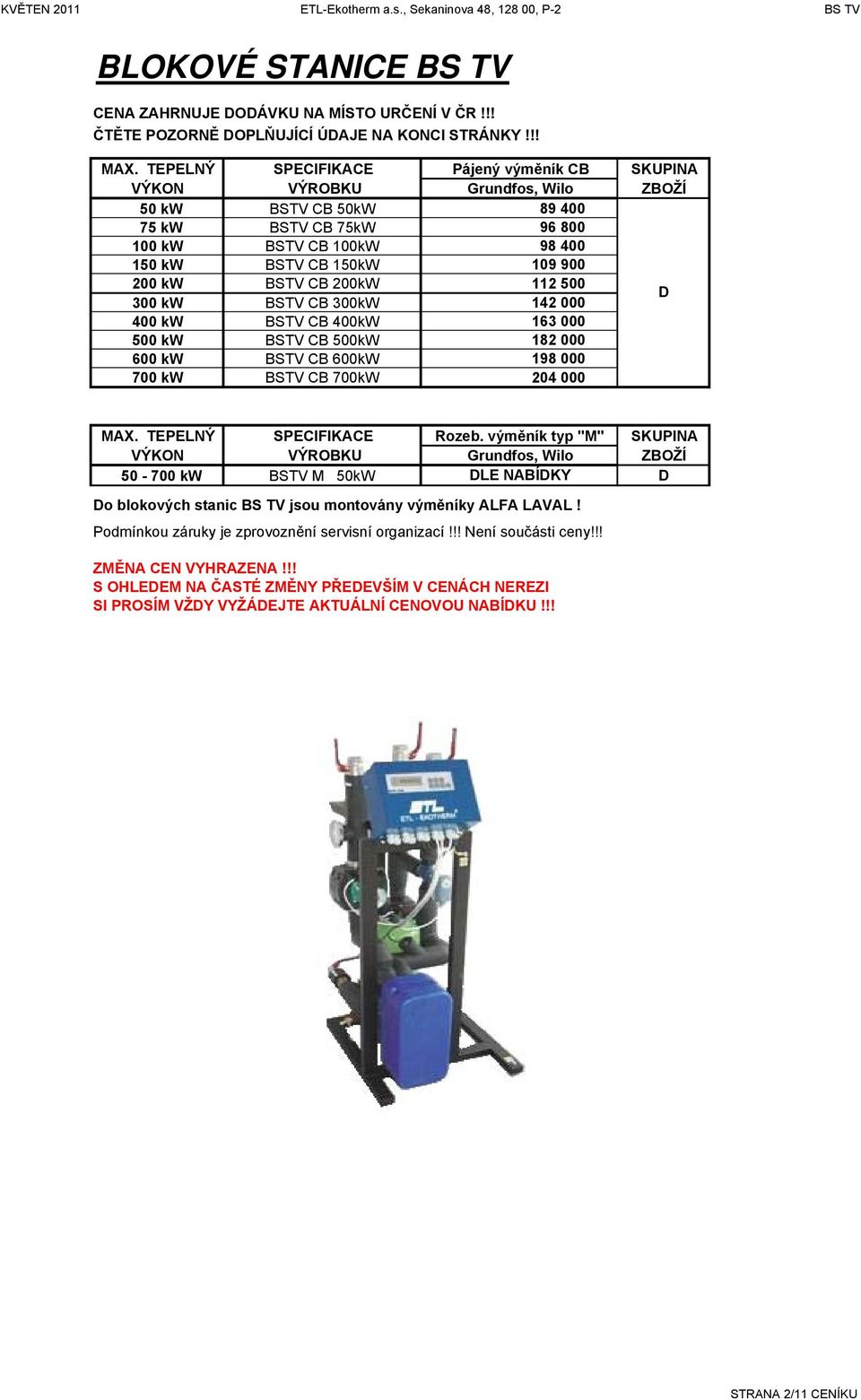 CB 200kW 112 500 300 kw BSTV CB 300kW 142 000 400 kw BSTV CB 400kW 163 000 500 kw BSTV CB 500kW 182 000 600 kw BSTV CB 600kW 198 000 700 kw BSTV CB 700kW 204 000 MX. TEPELNÝ SPECIFIKCE Rozeb.