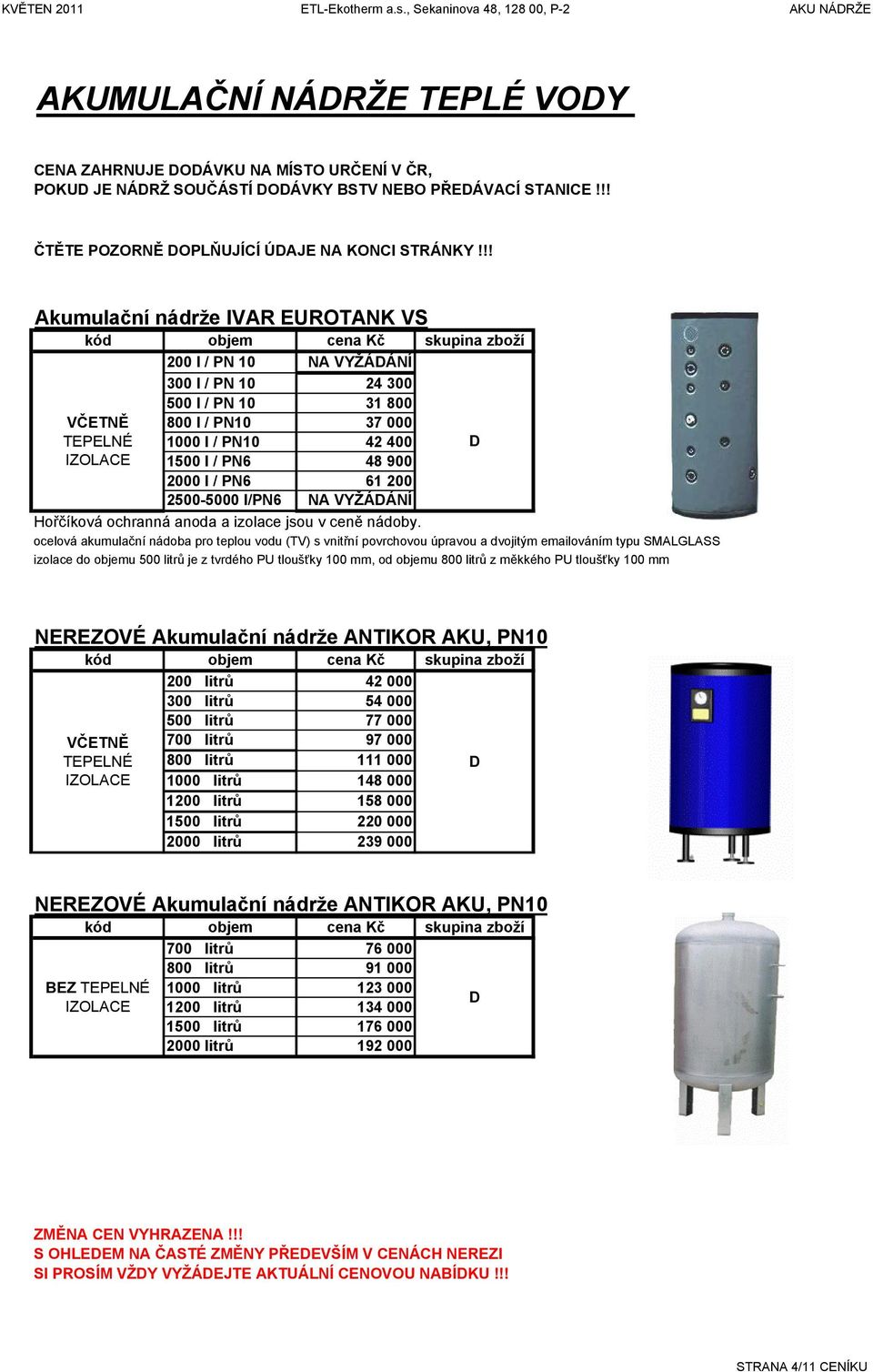 !! kumulační nádrže IVR EUROTNK VS kód objem cena Kč skupina zboží 200 l / PN 10 N VYŽÁÁNÍ 300 l / PN 10 24 300 VČETNĚ TEPELNÉ IZOLCE 500 l / PN 10 31 800 800 l / PN10 37 000 1000 l / PN10 42 400