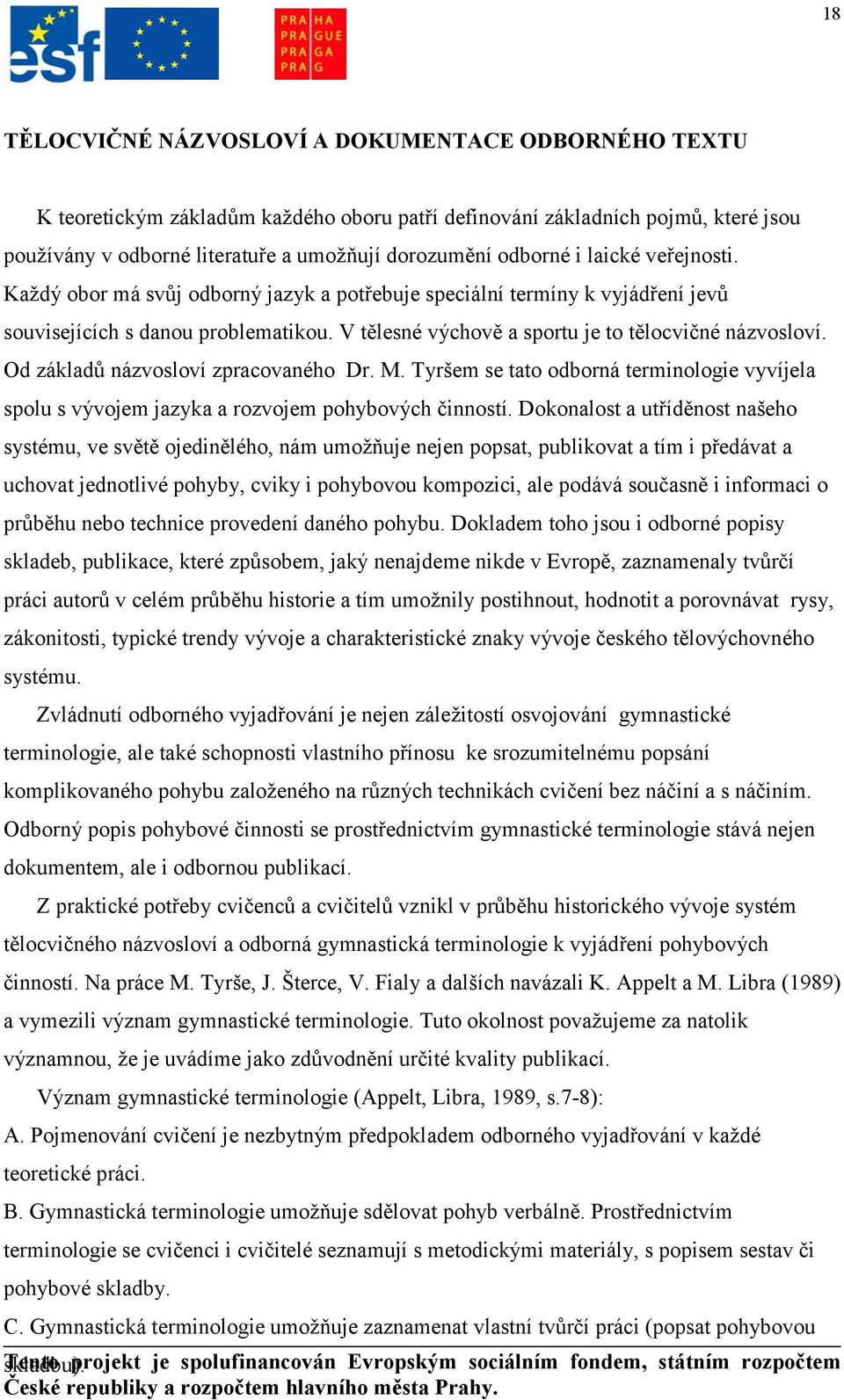 Od základů názvosloví zpracovaného Dr. M. Tyršem se tato odborná terminologie vyvíjela spolu s vývojem jazyka a rozvojem pohybových činností.