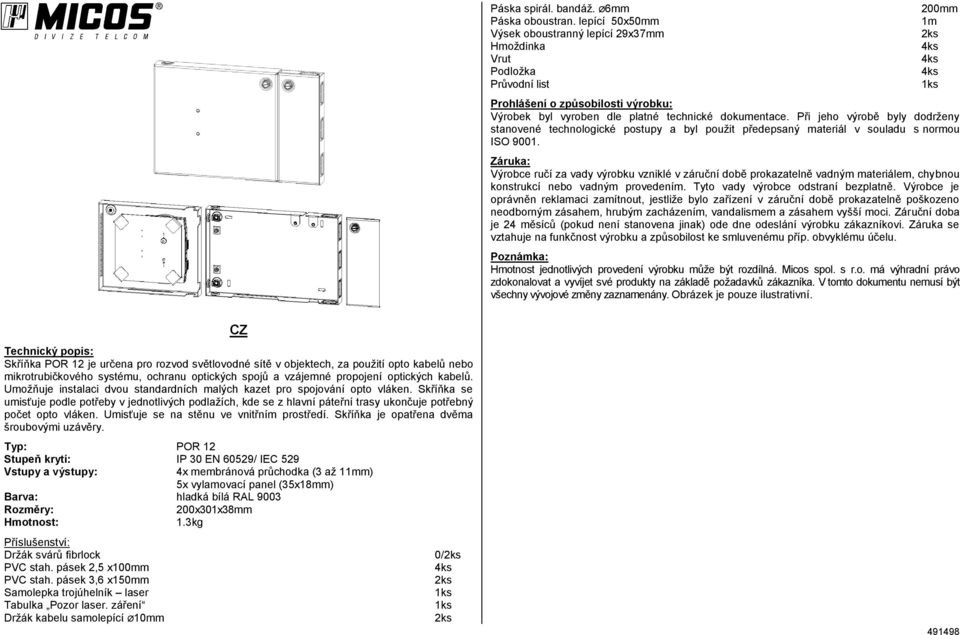 Při jeho výrobě byly dodrženy stanovené technologické postupy a byl použit předepsaný materiál v souladu s normou ISO 9001.