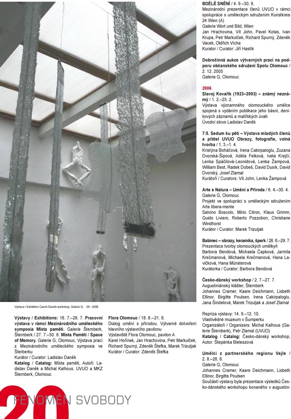 14 Mezinárodní prezentace členů UVUO v rámci spolupráce s uměleckým sdružením Kunstkreis 24 Wien (A) Galerie Wort und Bild, Wien Jan Hrachovina, Vít John, Pavel Kotas, Ivan Krupa, Petr Markulček,