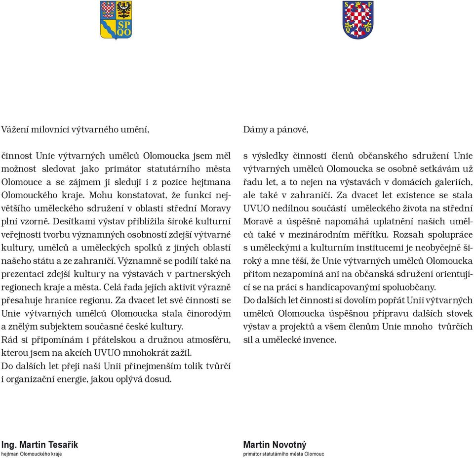 Desítkami výstav pøiblíila iroké kulturní veøejnosti tvorbu významných osobností zdejí výtvarné kultury, umìlcù a umìleckých spolkù z jiných oblastí naeho státu a ze zahranièí.