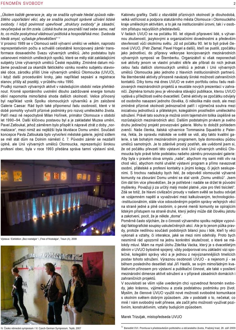 Svoboda hledá smysl, vyžaduje přesvědčení 1/ V prosinci 1989 se v Olomouci sešli výtvarní umělci ve velkém, naprosto reprezentativním počtu a schválili celostátně koncipovaný záměr transformace