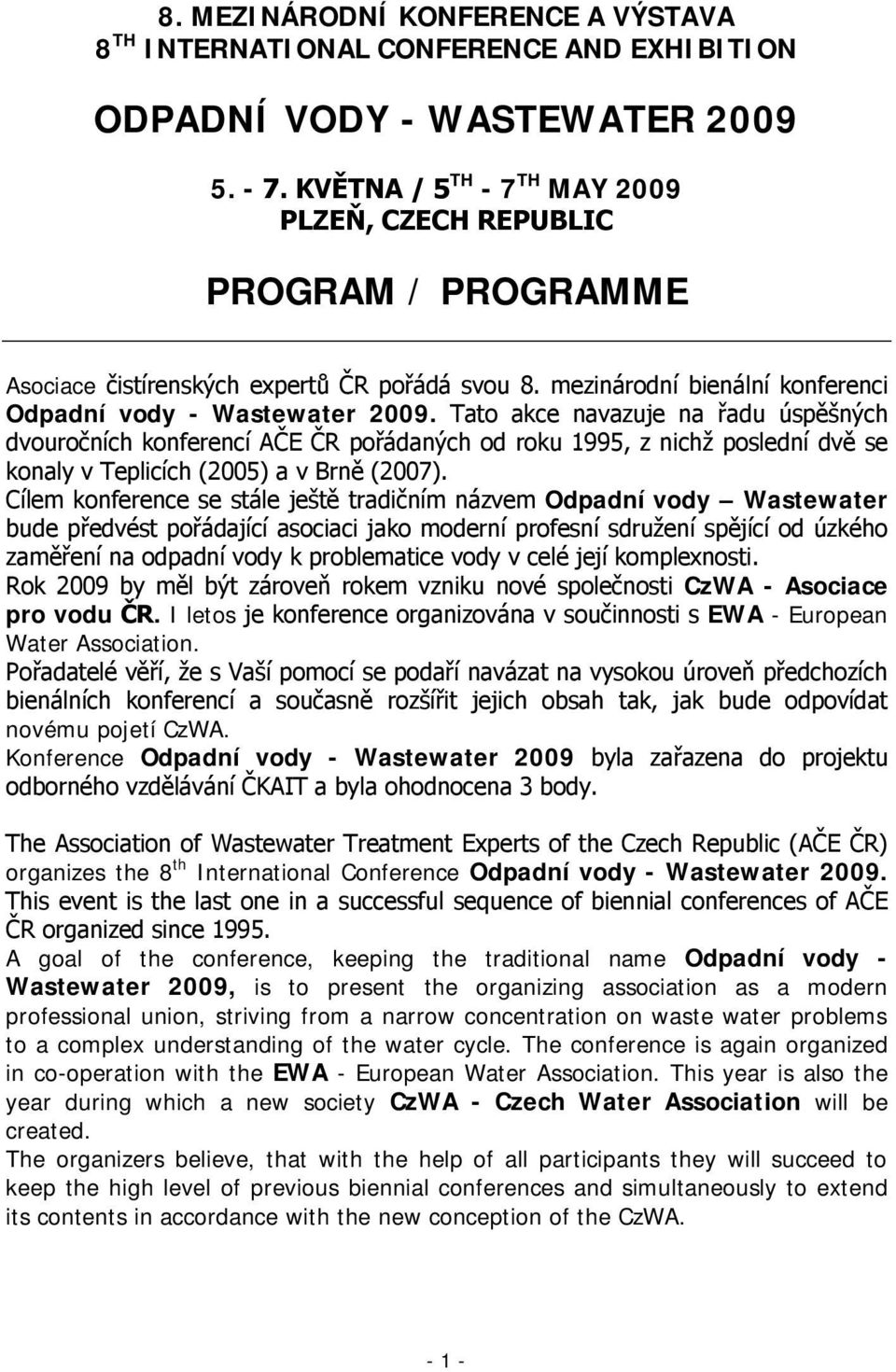 Tato akce navazuje na řadu úspěšných dvouročních konferencí AČE ČR pořádaných od roku 1995, z nichž poslední dvě se konaly v Teplicích (2005) a v Brně (2007).