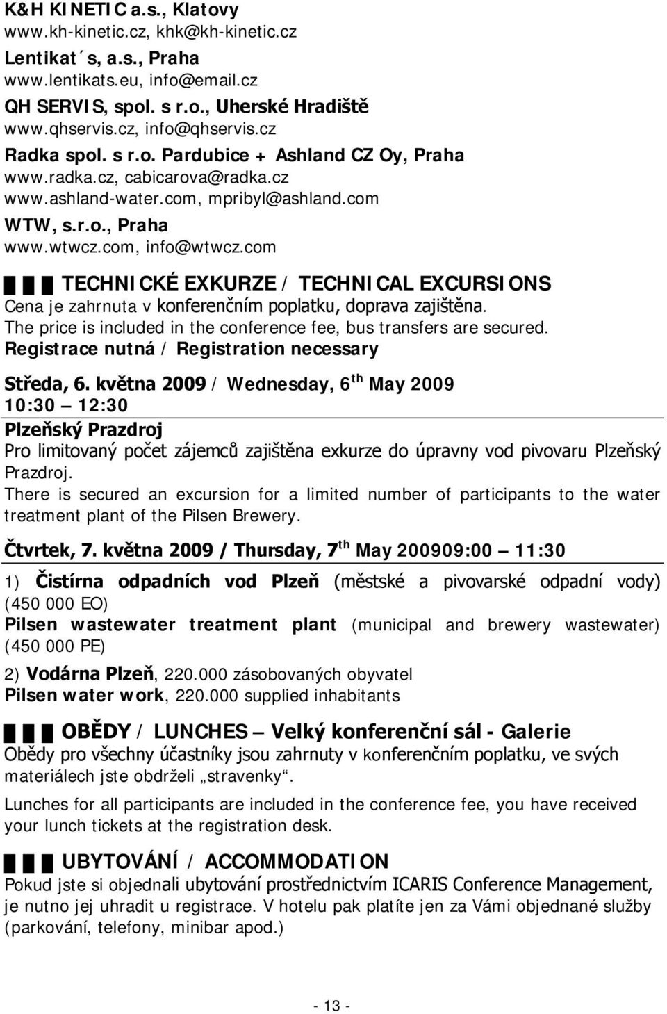 com TECHNICKÉ EXKURZE / TECHNICAL EXCURSIONS Cena je zahrnuta v konferenčním poplatku, doprava zajištěna. The price is included in the conference fee, bus transfers are secured.