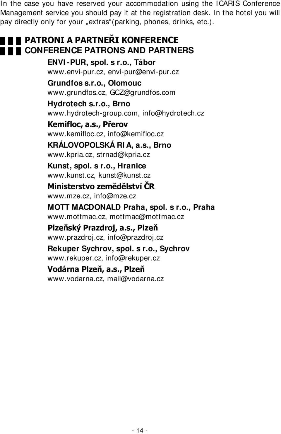 cz, envi-pur@envi-pur.cz Grundfos s.r.o., Olomouc www.grundfos.cz, GCZ@grundfos.com Hydrotech s.r.o., Brno www.hydrotech-group.com, info@hydrotech.cz Kemifloc, a.s., Přerov www.kemifloc.