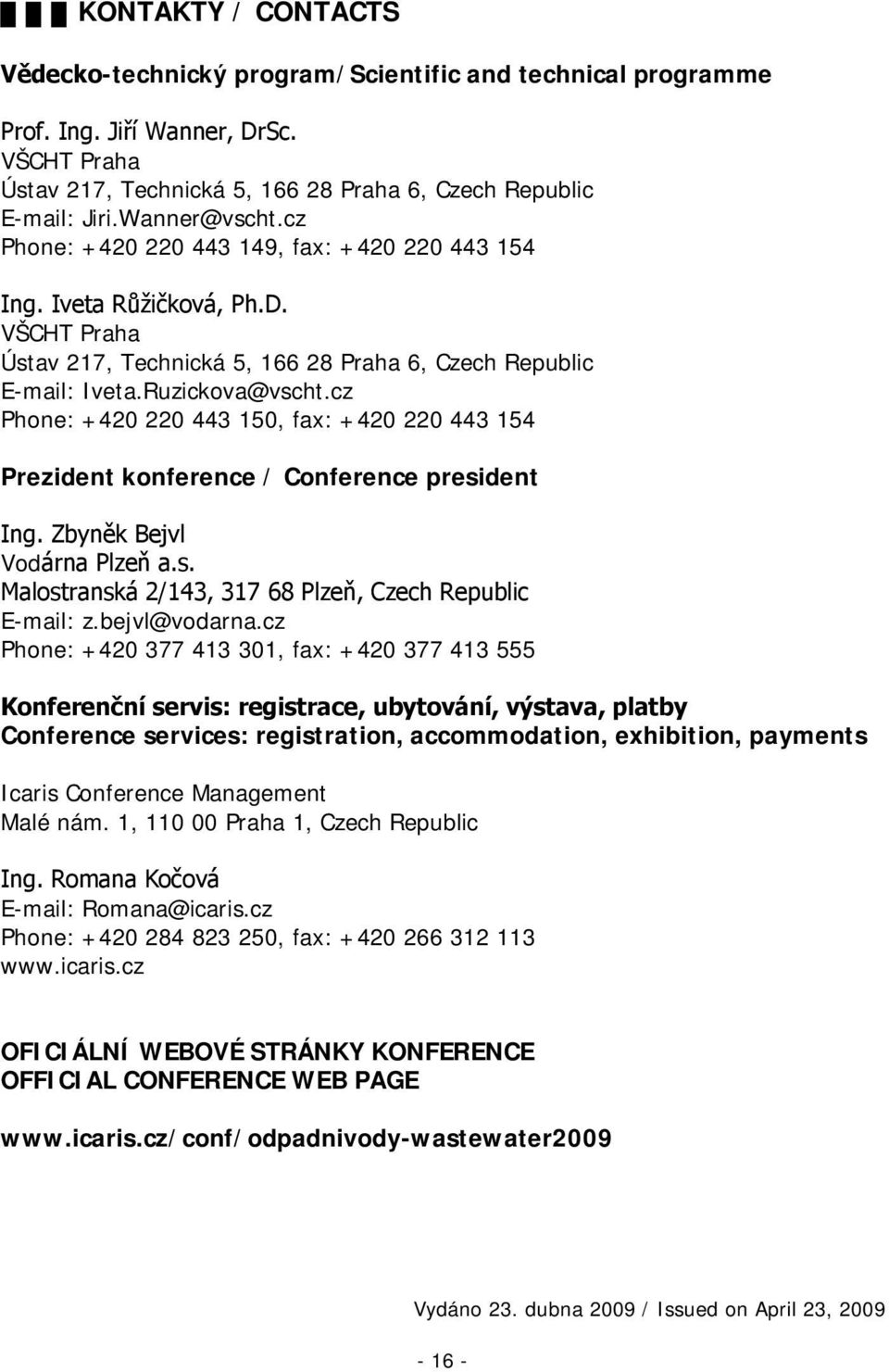 cz Phone: +420 220 443 150, fax: +420 220 443 154 Prezident konference / Conference president Ing. Zbyněk Bejvl Vodárna Plzeň a.s. Malostranská 2/143, 317 68 Plzeň, Czech Republic E-mail: z.