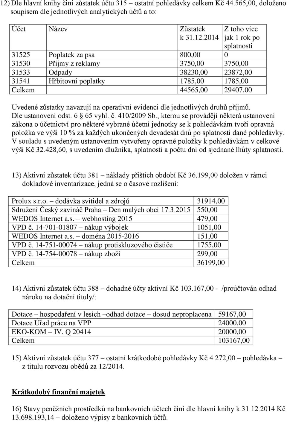 navazují na operativní evidenci dle jednotlivých druhů příjmů. Dle ustanovení odst. 6 65 vyhl. č. 410/2009 Sb.