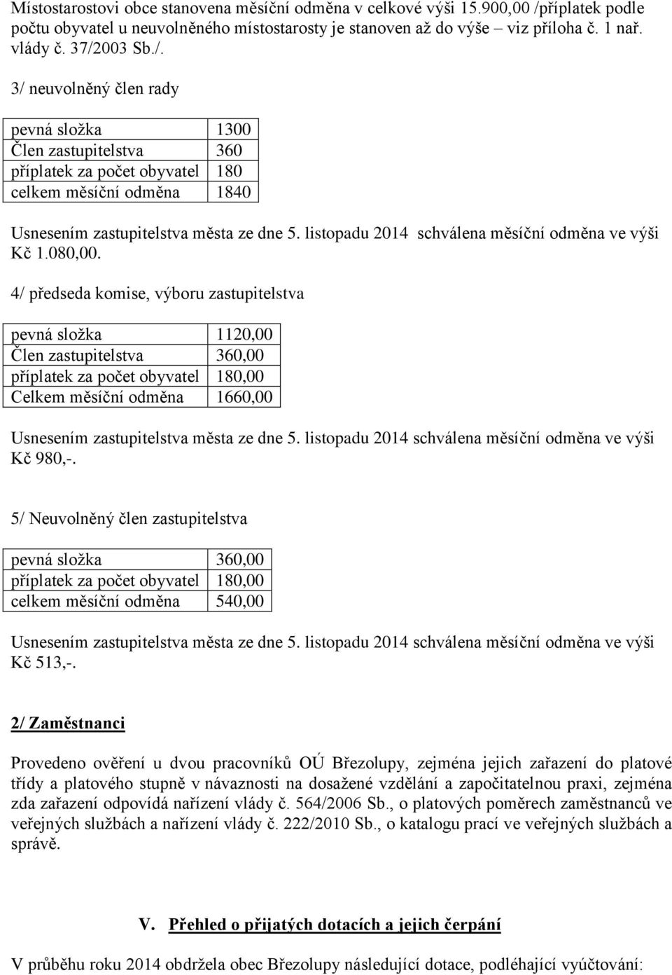 003 Sb./. 3/ neuvolněný člen rady pevná složka 1300 Člen zastupitelstva 360 příplatek za počet obyvatel 180 celkem měsíční odměna 1840 Usnesením zastupitelstva města ze dne 5.