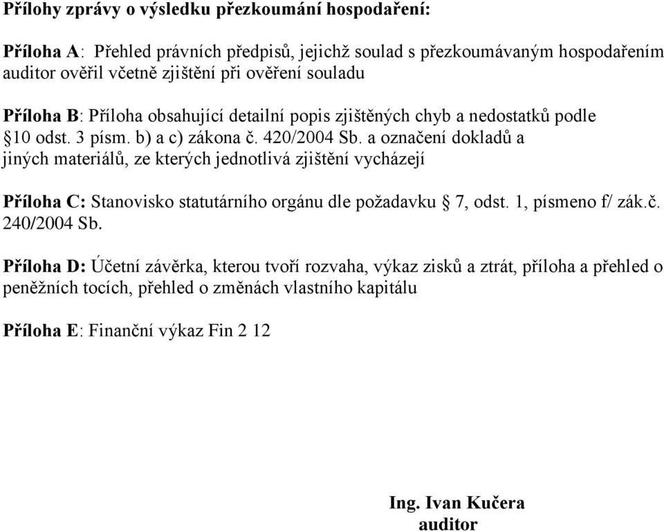 a označení dokladů a jiných materiálů, ze kterých jednotlivá zjištění vycházejí Příloha C: Stanovisko statutárního orgánu dle požadavku 7, odst. 1, písmeno f/ zák.č. 240/2004 Sb.