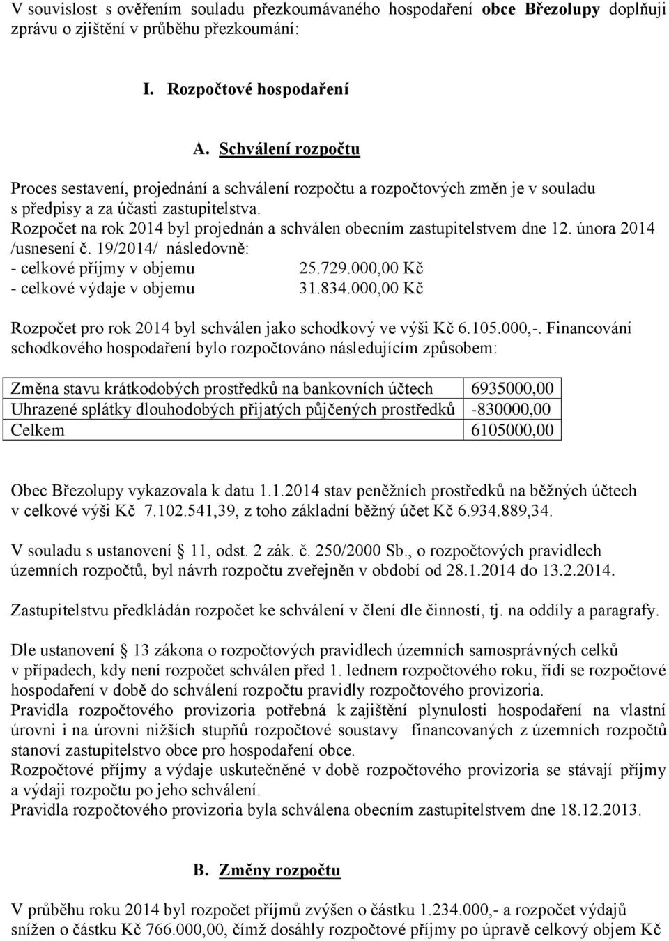 Rozpočet na rok 2014 byl projednán a schválen obecním zastupitelstvem dne 12. února 2014 /usnesení č. 19/2014/ následovně: - celkové příjmy v objemu 25.729.000,00 Kč - celkové výdaje v objemu 31.834.