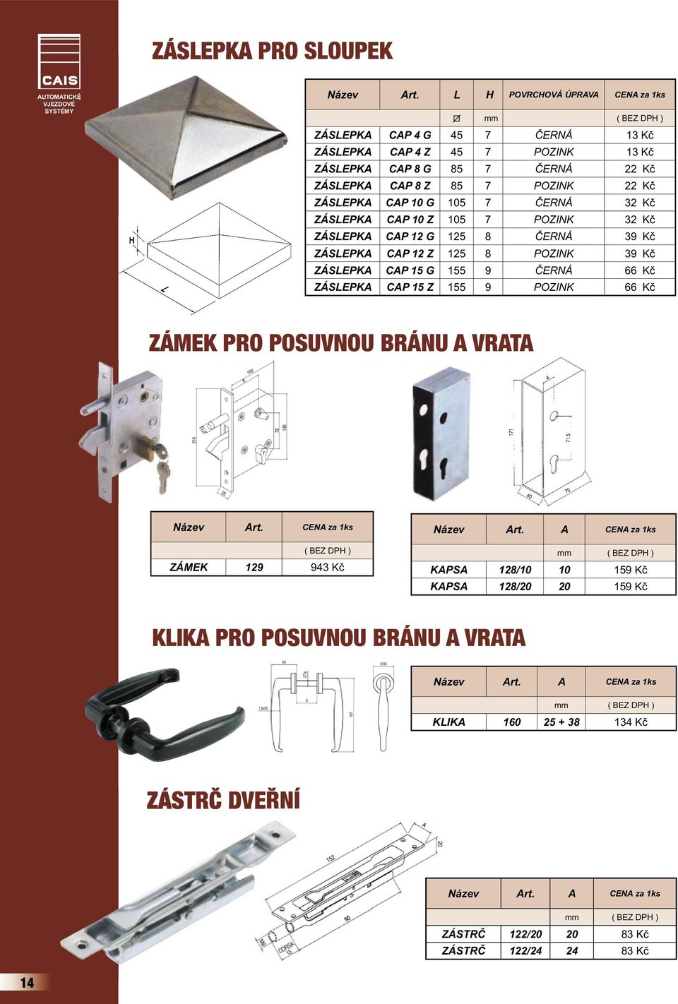 105 7 ČERNÁ 32 Kč ZÁSLEPKA CAP 10 Z 105 7 POZINK 32 Kč ZÁSLEPKA CAP 12 G 125 8 ČERNÁ 39 Kč ZÁSLEPKA CAP 12 Z 125 8 POZINK 39 Kč ZÁSLEPKA CAP 15 G 155 9 ČERNÁ 66 Kč ZÁSLEPKA CAP 15 Z 155 9