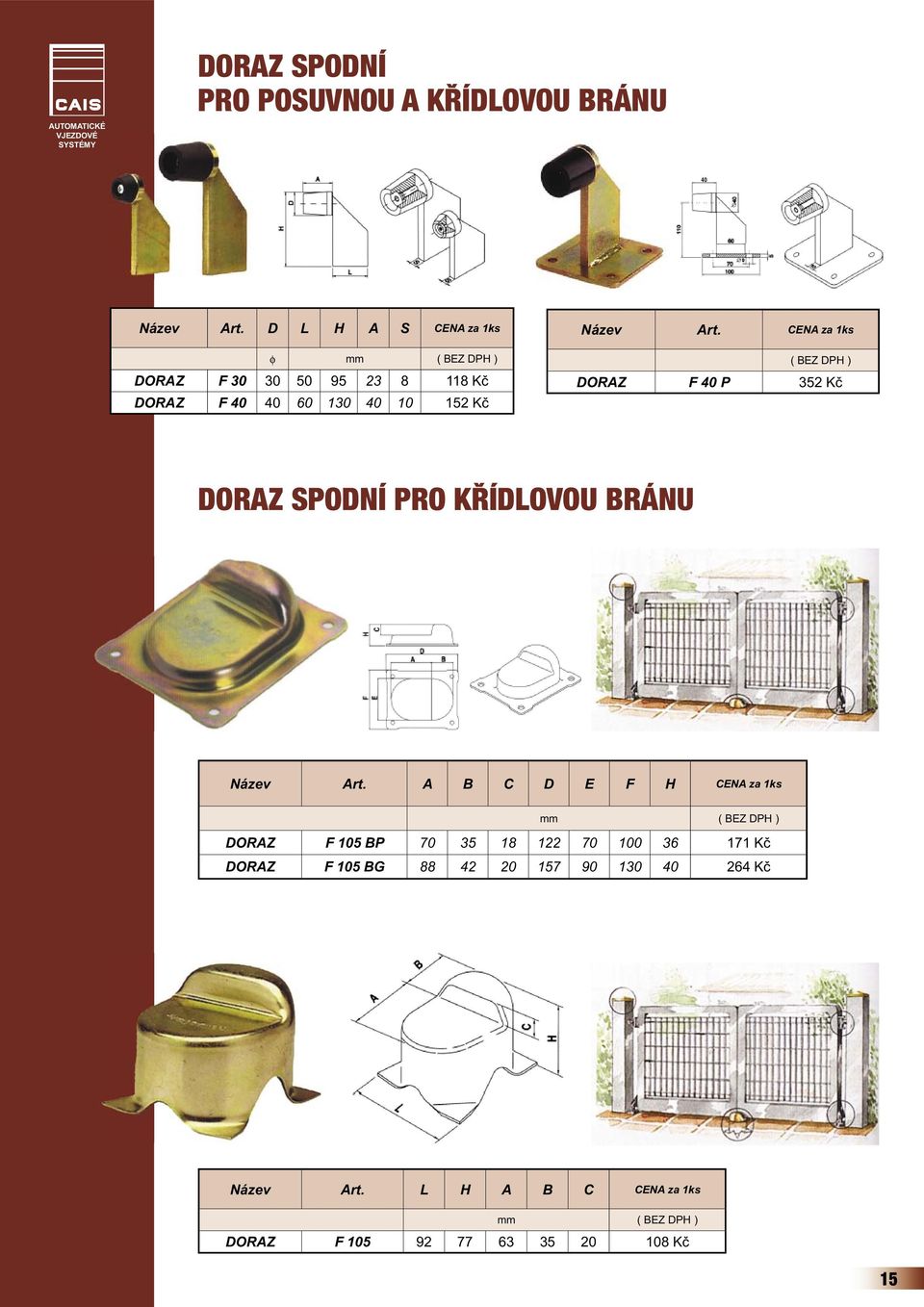 CENA za 1ks ( BEZ DPH ) DORAZ F 40 P 352 Kč DORAZ SPODNÍ PRO KŘÍDLOVOU BRÁNU Název Art.