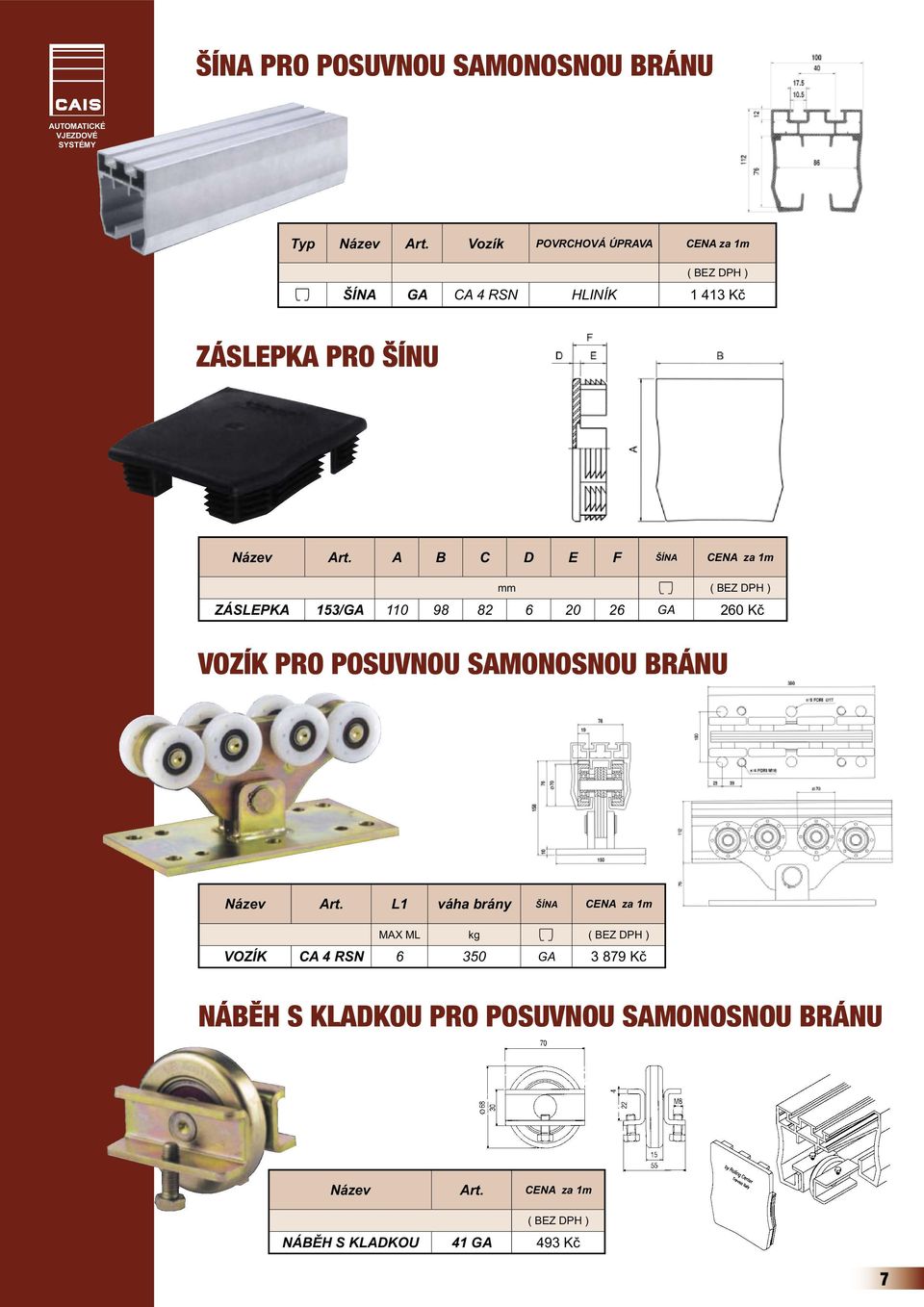 A B C D E F ŠÍNA CENA za 1m ZÁSLEPKA 153/GA 110 98 82 6 20 26 GA 260 Kč VOZÍK PRO POSUVNOU SAMONOSNOU BRÁNU Název Art.