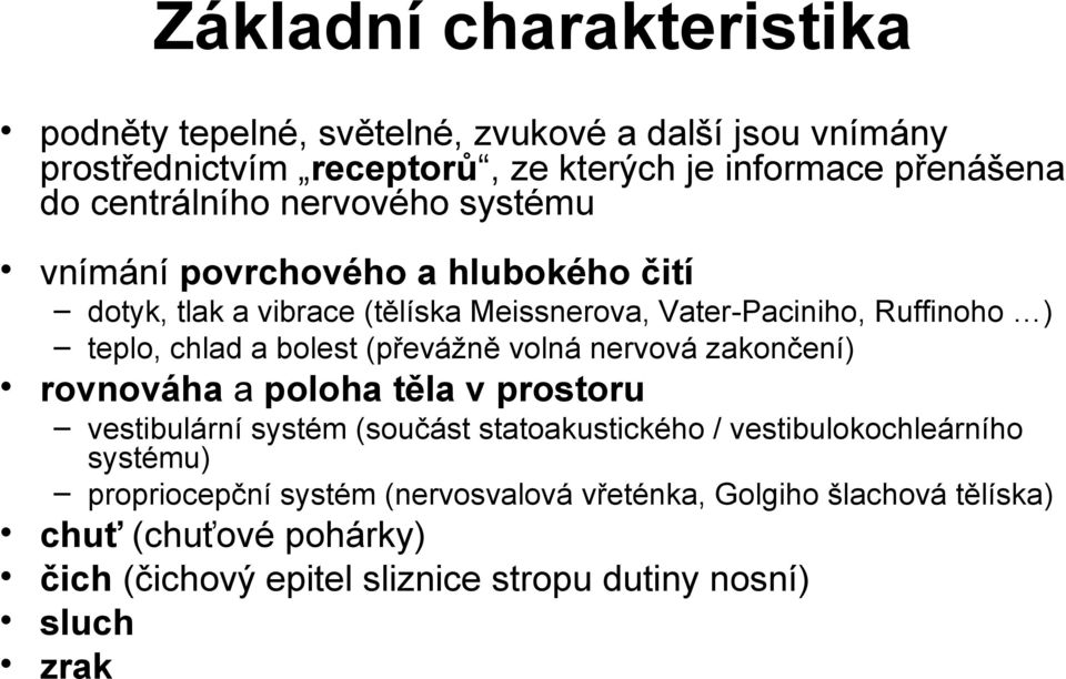 a bolest (převážně volná nervová zakončení) rovnováha a poloha těla v prostoru vestibulární systém (součást statoakustického / vestibulokochleárního