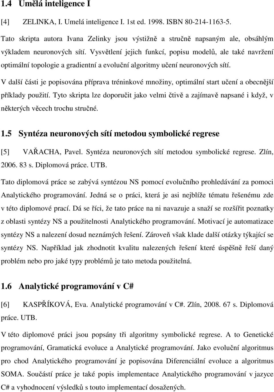 V další části je popisována příprava tréninkové množiny, optimální start učení a obecnější příklady použití.