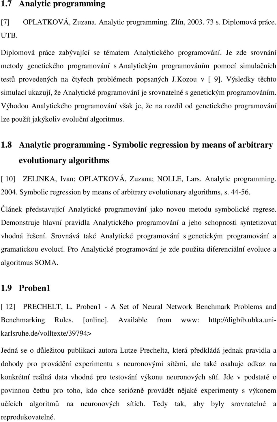 Výsledky těchto simulací ukazují, že Analytické programování je srovnatelné s genetickým programováním.