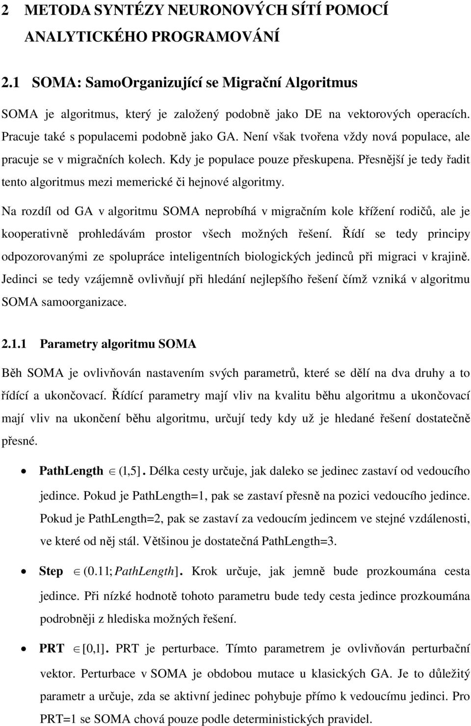 Přesnější je tedy řadit tento algoritmus mezi memerické či hejnové algoritmy.