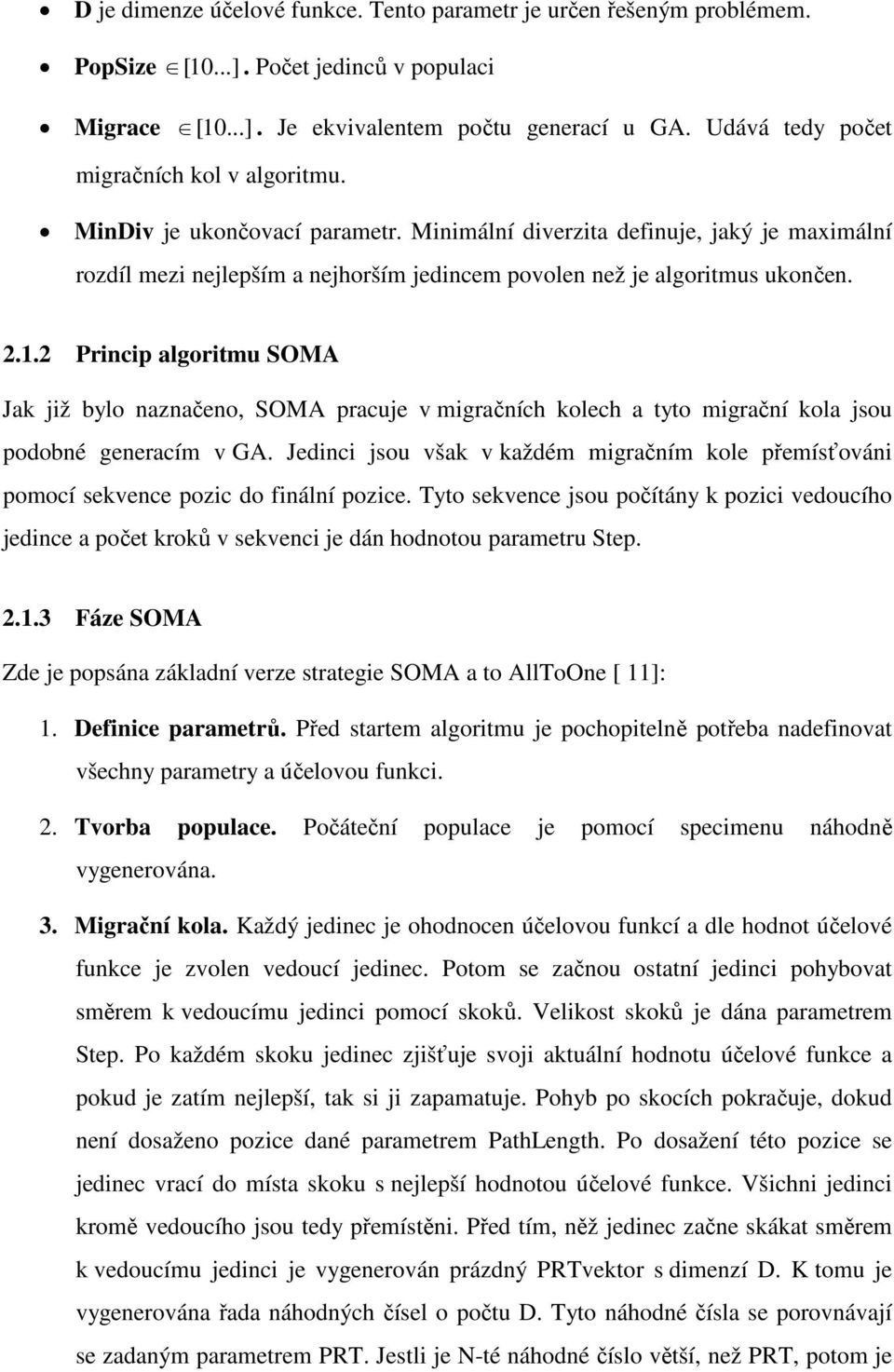 Minimální diverzita definuje, jaký je maximální rozdíl mezi nejlepším a nejhorším jedincem povolen než je algoritmus ukončen..1.