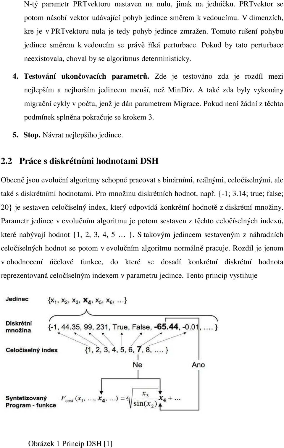 Pokud by tato perturbace neexistovala, choval by se algoritmus deterministicky. 4. Testování ukončovacích parametrů.