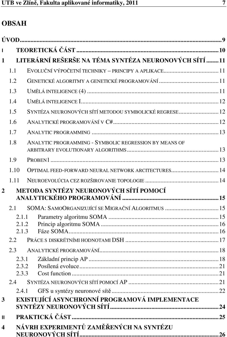 5 SYNTÉZA NEURONOVÝCH SÍTÍ METODOU SYMBOLICKÉ REGRESE... 1 1.6 ANALYTICKÉ PROGRAMOVÁNÍ V C#... 1 1.7 ANALYTIC PROGRAMMING... 1 1.8 ANALYTIC PROGRAMMING - SYMBOLIC REGRESSION BY MEANS OF ARBITRARY EVOLUTIONARY ALGORITHMS.