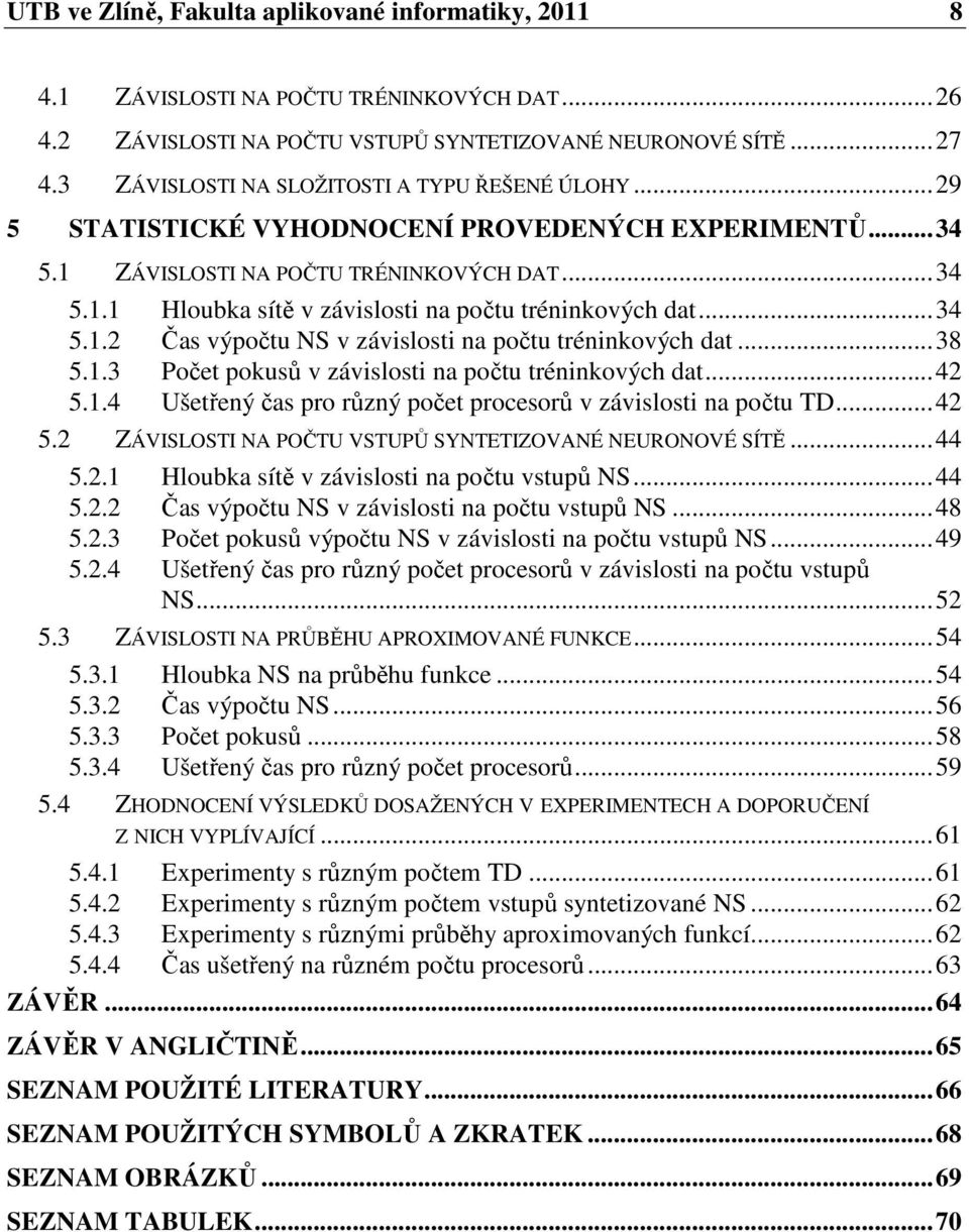 .. 4 5.1. Čas výpočtu NS v závislosti na počtu tréninkových dat... 8 5.1. Počet pokusů v závislosti na počtu tréninkových dat... 4 5.1.4 Ušetřený čas pro různý počet procesorů v závislosti na počtu TD.