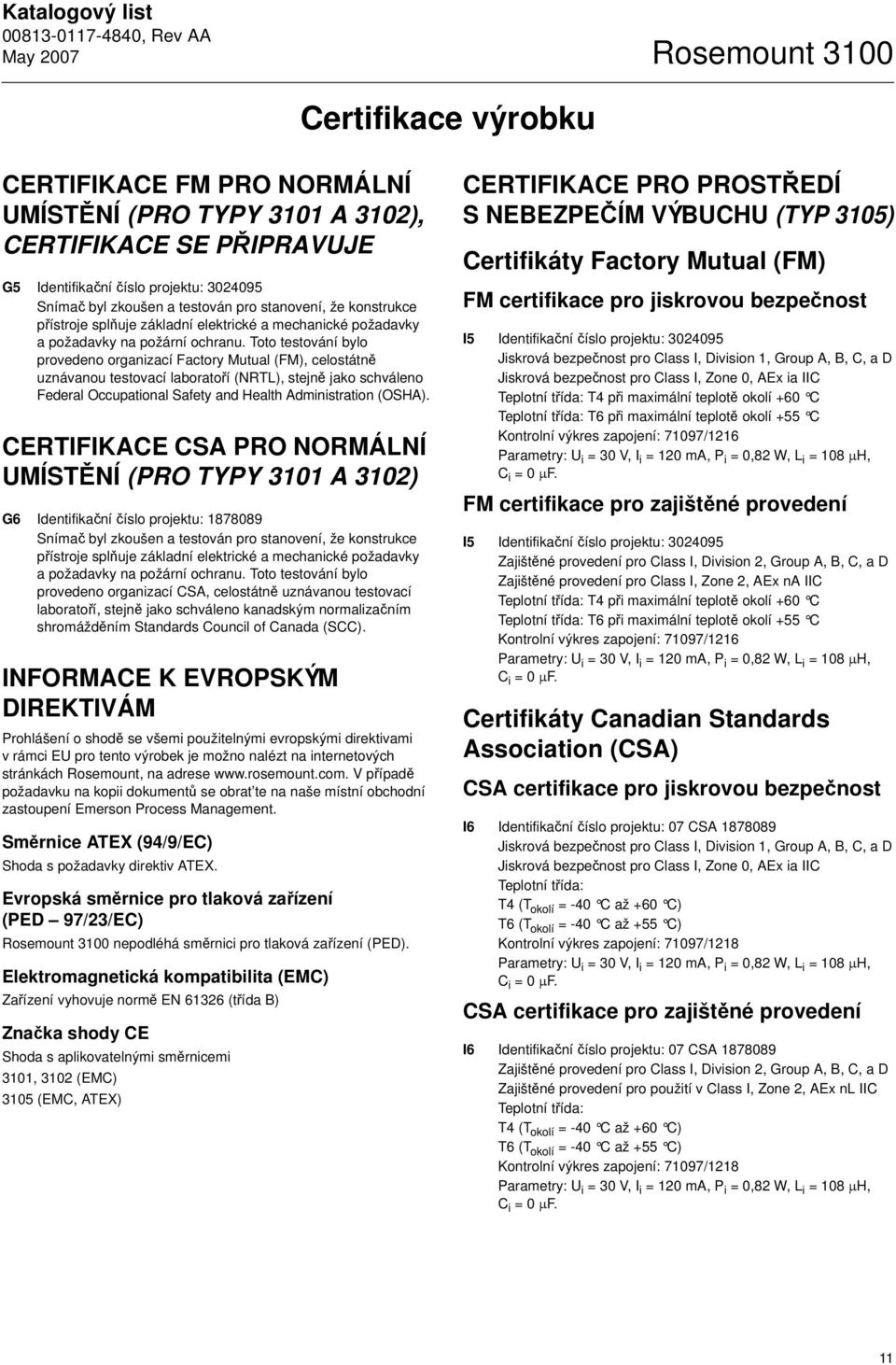 Toto testování bylo provedeno organizací Factory Mutual (FM), celostátně uznávanou testovací laboratoří (NRTL), stejně jako schváleno Federal Occupational Safety and Health Administration (OSHA).