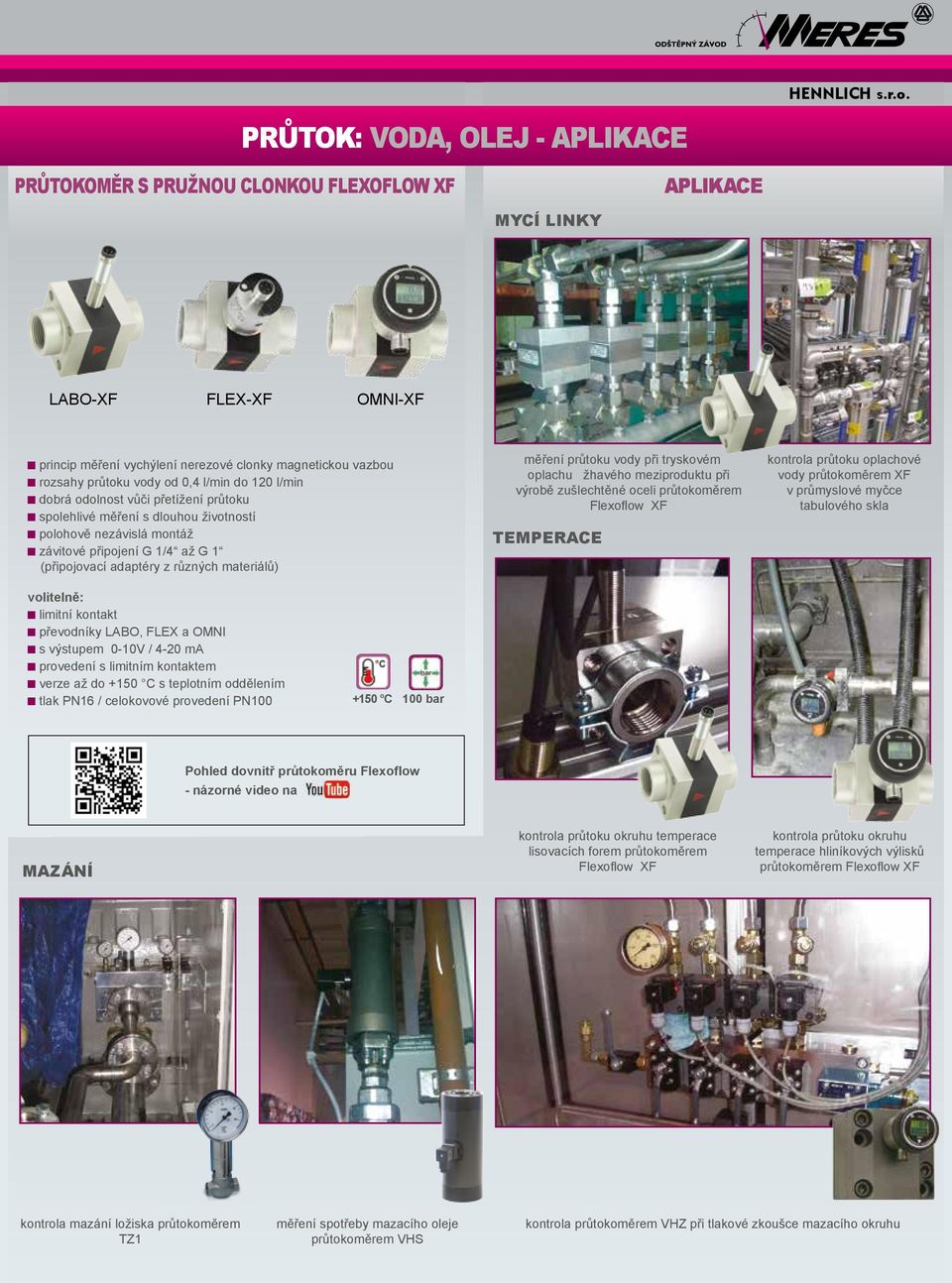 meziproduktu při výrobě zušlechtěné oceli průtokoměrem Flexoflow XF TEMPERACE kontrola průtoku oplachové vody průtokoměrem XF v průmyslové myčce tabulového skla převodníky LABO, FLEX a OMNI s