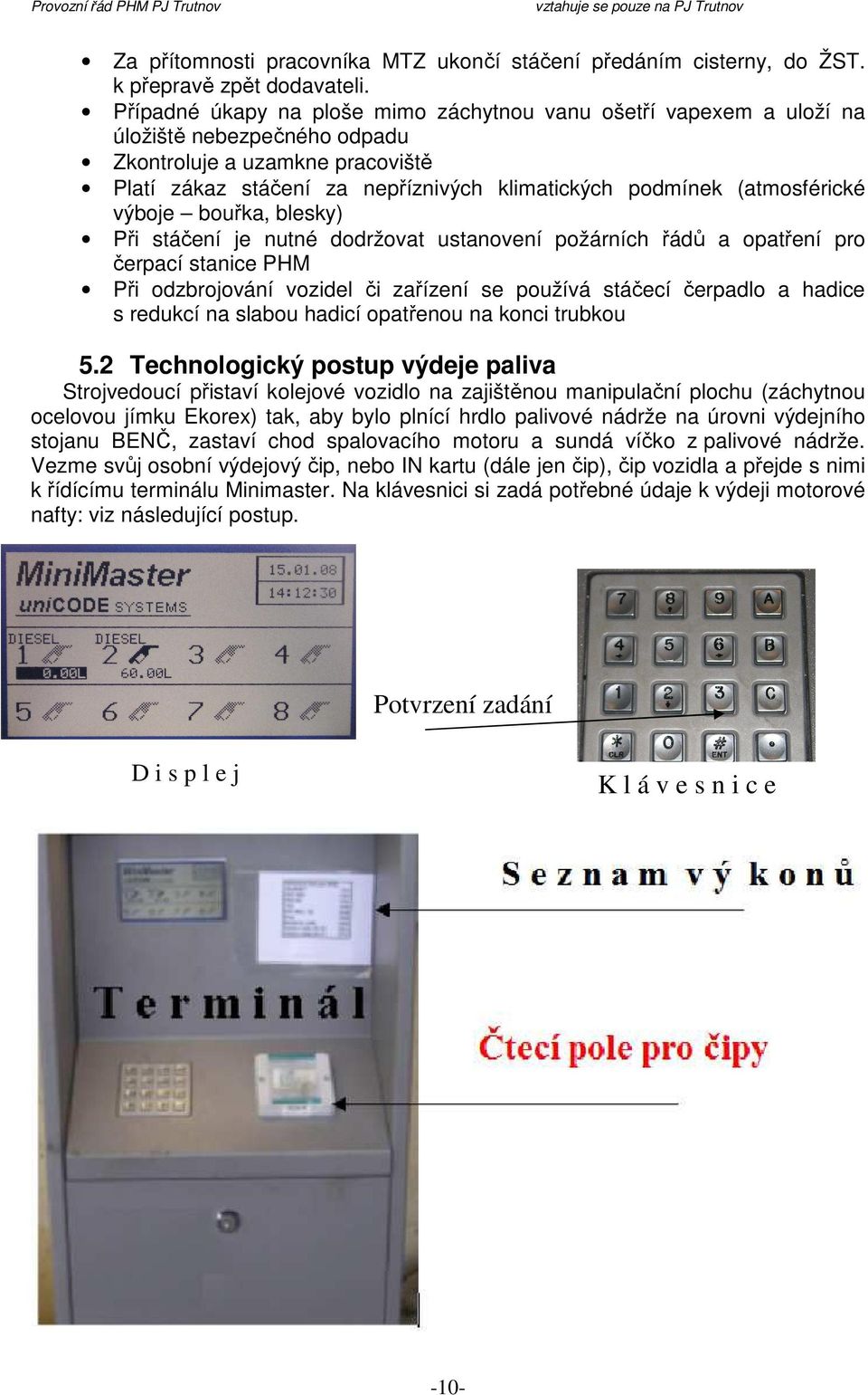 (atmosférické výboje bouřka, blesky) Při stáčení je nutné dodržovat ustanovení požárních řádů a opatření pro čerpací stanice PHM Při odzbrojování vozidel či zařízení se používá stáčecí čerpadlo a