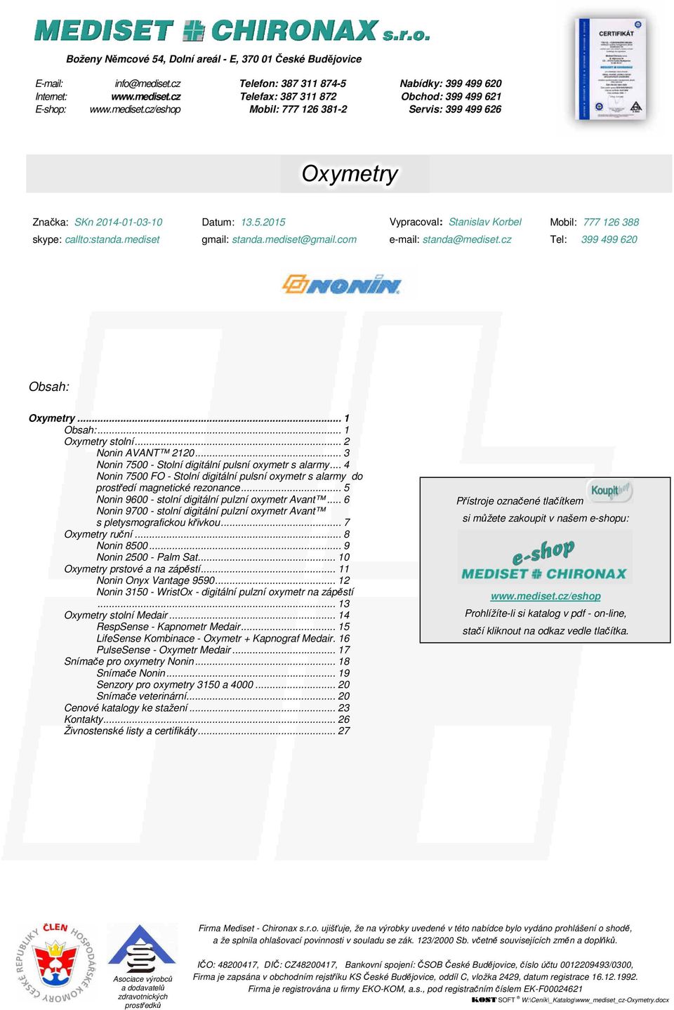 mediset gmail: standa.mediset@gmail.com e-mail: standa@mediset.cz Tel: 399 499 620 Obsah: Oxymetry... 1 Obsah:... 1 Oxymetry stolní... 2 Nonin AVANT 2120.