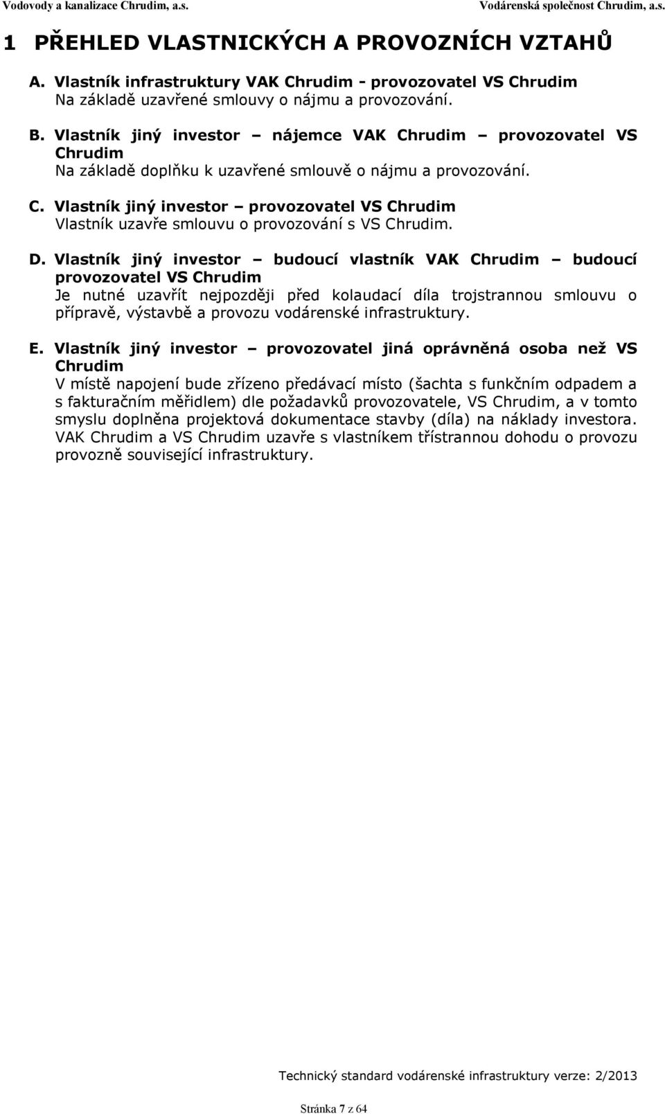 D. Vlastník jiný investor budoucí vlastník VAK Chrudim budoucí provozovatel VS Chrudim Je nutné uzavřít nejpozději před kolaudací díla trojstrannou smlouvu o přípravě, výstavbě a provozu vodárenské