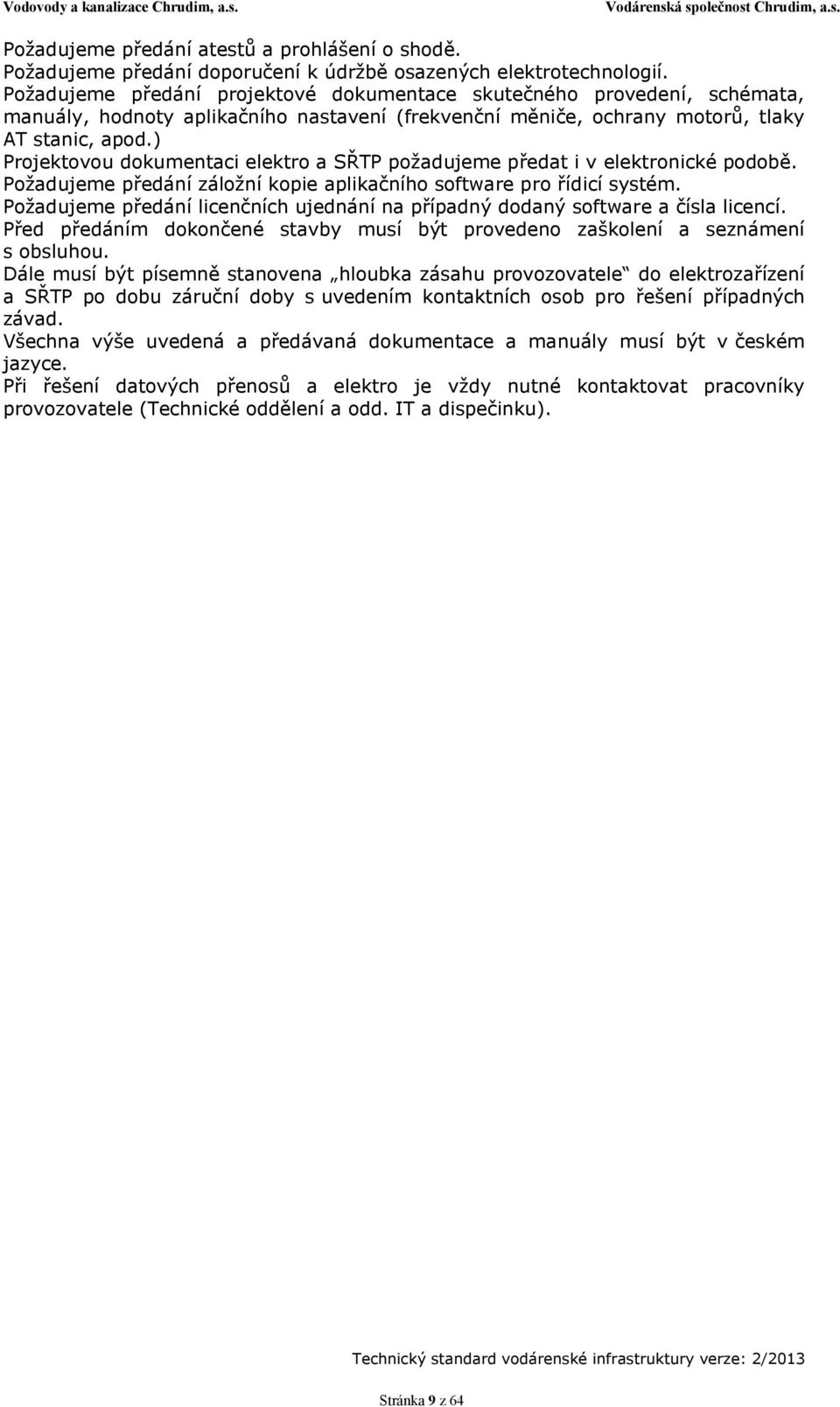 ) Projektovou dokumentaci elektro a SŘTP požadujeme předat i v elektronické podobě. Požadujeme předání záložní kopie aplikačního software pro řídicí systém.
