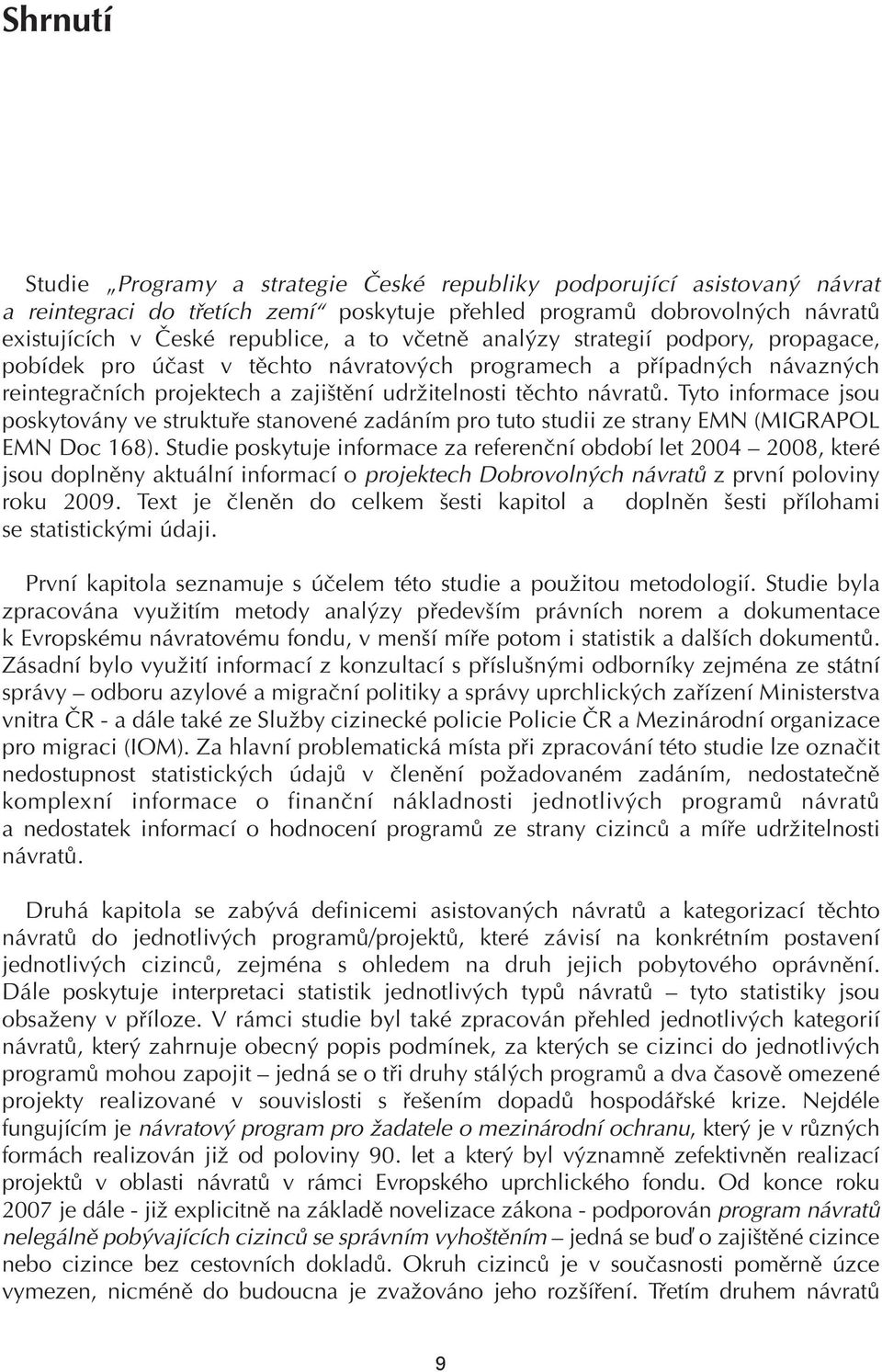 Tyto informace jsou poskytovány ve struktuře stanovené zadáním pro tuto studii ze strany EMN (MIGRAPOL EMN Doc 168).