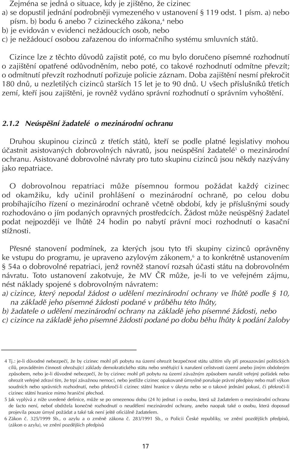 Cizince lze z těchto důvodů zajistit poté, co mu bylo doručeno písemné rozhodnutí o zajištění opatřené odůvodněním, nebo poté, co takové rozhodnutí odmítne převzít; o odmítnutí převzít rozhodnutí