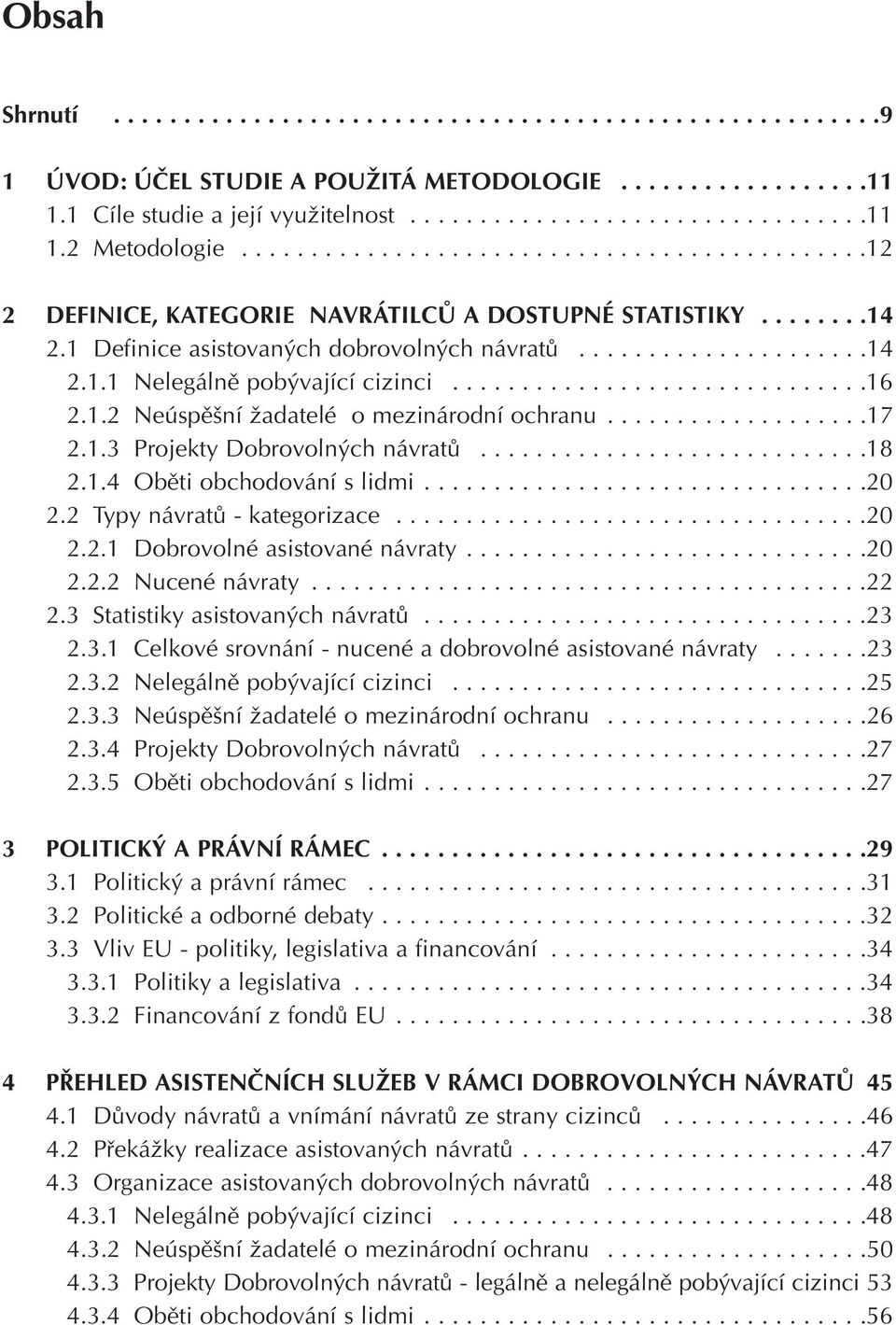 .............................16 2.1.2 Neúspěšní žadatelé o mezinárodní ochranu...................17 2.1.3 Projekty Dobrovolných návratů............................18 2.1.4 Oběti obchodování s lidmi.