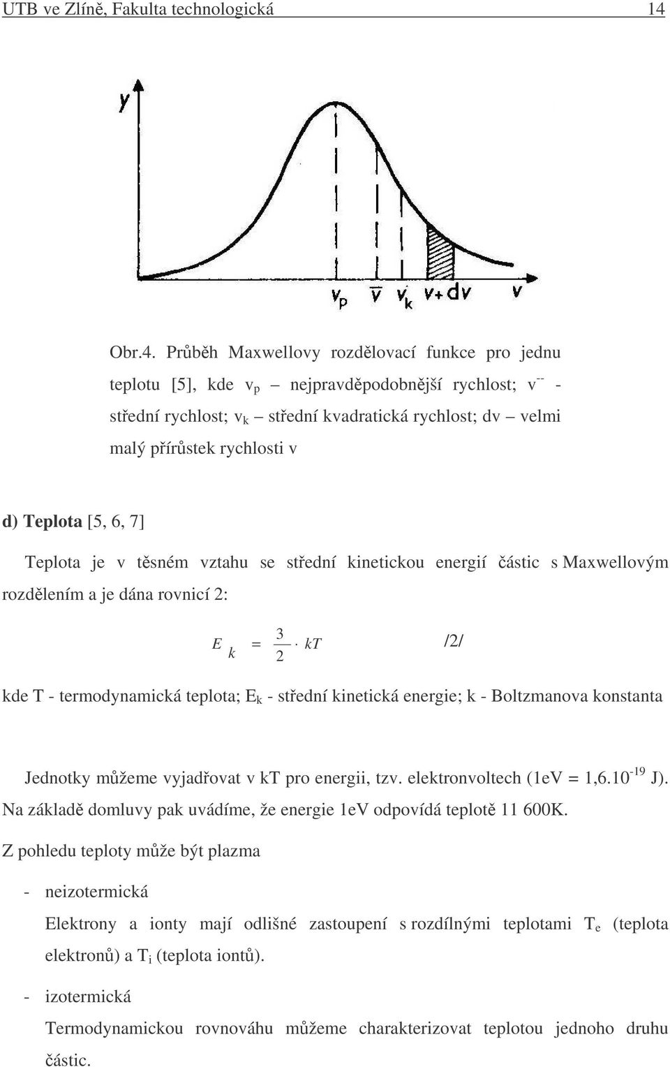 Prbh Maxwellovy rozdlovací funkce pro jednu teplotu [5], kde v p nejpravdpodobnjší rychlost; v -- - stední rychlost; v k stední kvadratická rychlost; dv velmi malý pírstek rychlosti v d) Teplota [5,