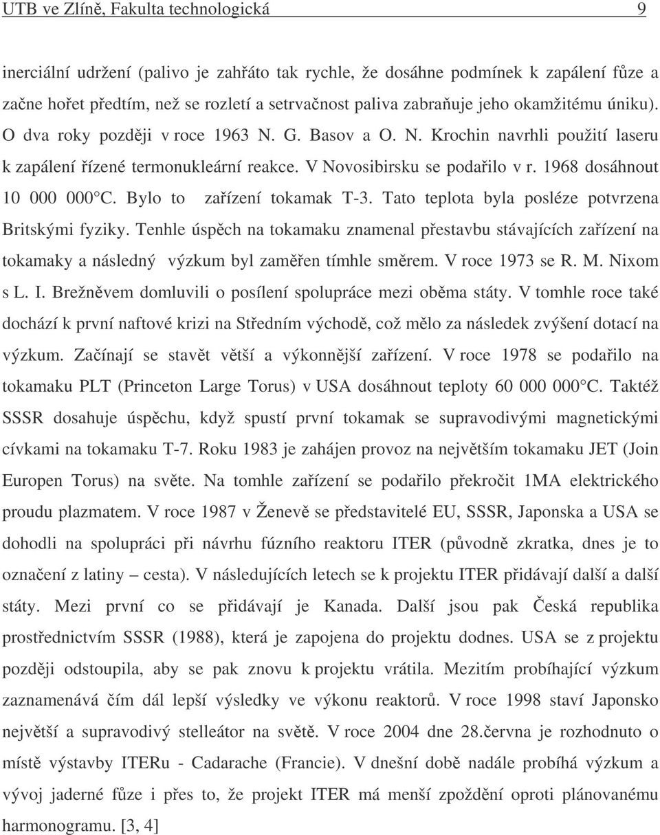 Bylo to zaízení tokamak T-3. Tato teplota byla posléze potvrzena Britskými fyziky. Tenhle úspch na tokamaku znamenal pestavbu stávajících zaízení na tokamaky a následný výzkum byl zamen tímhle smrem.