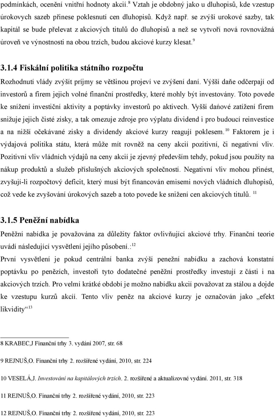 4 Fiskální politika státního rozpočtu Rozhodnutí vlády zvýšít príjmy se většinou projeví ve zvýšení daní.