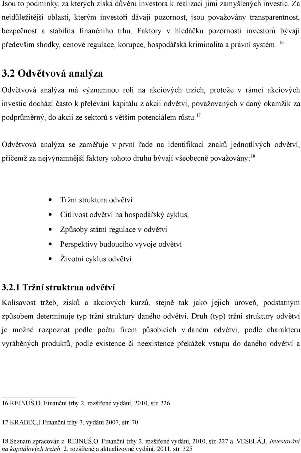 Faktory v hledáčku pozornosti investorů bývají především shodky, cenové regulace, korupce, hospodářská kriminalita a právní systém. 16 3.