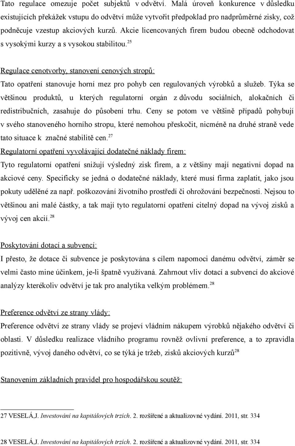 Akcie licencovaných firem budou obecně odchodovat s vysokými kurzy a s vysokou stabilitou.