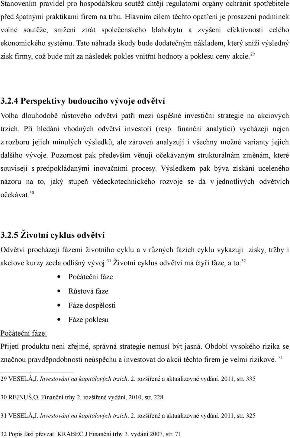 Tato náhrada škody bude dodatečným nákladem, který sníží výsledný zisk firmy, což bude mít za následek pokles vnitřní hodnoty a poklesu ceny akcie. 29