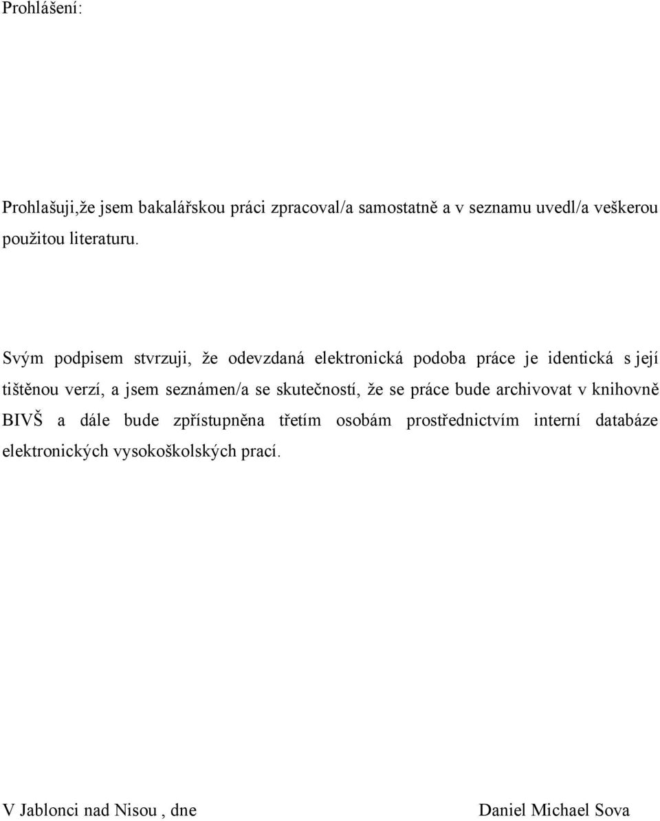 Svým podpisem stvrzuji, že odevzdaná elektronická podoba práce je identická s její tištěnou verzí, a jsem