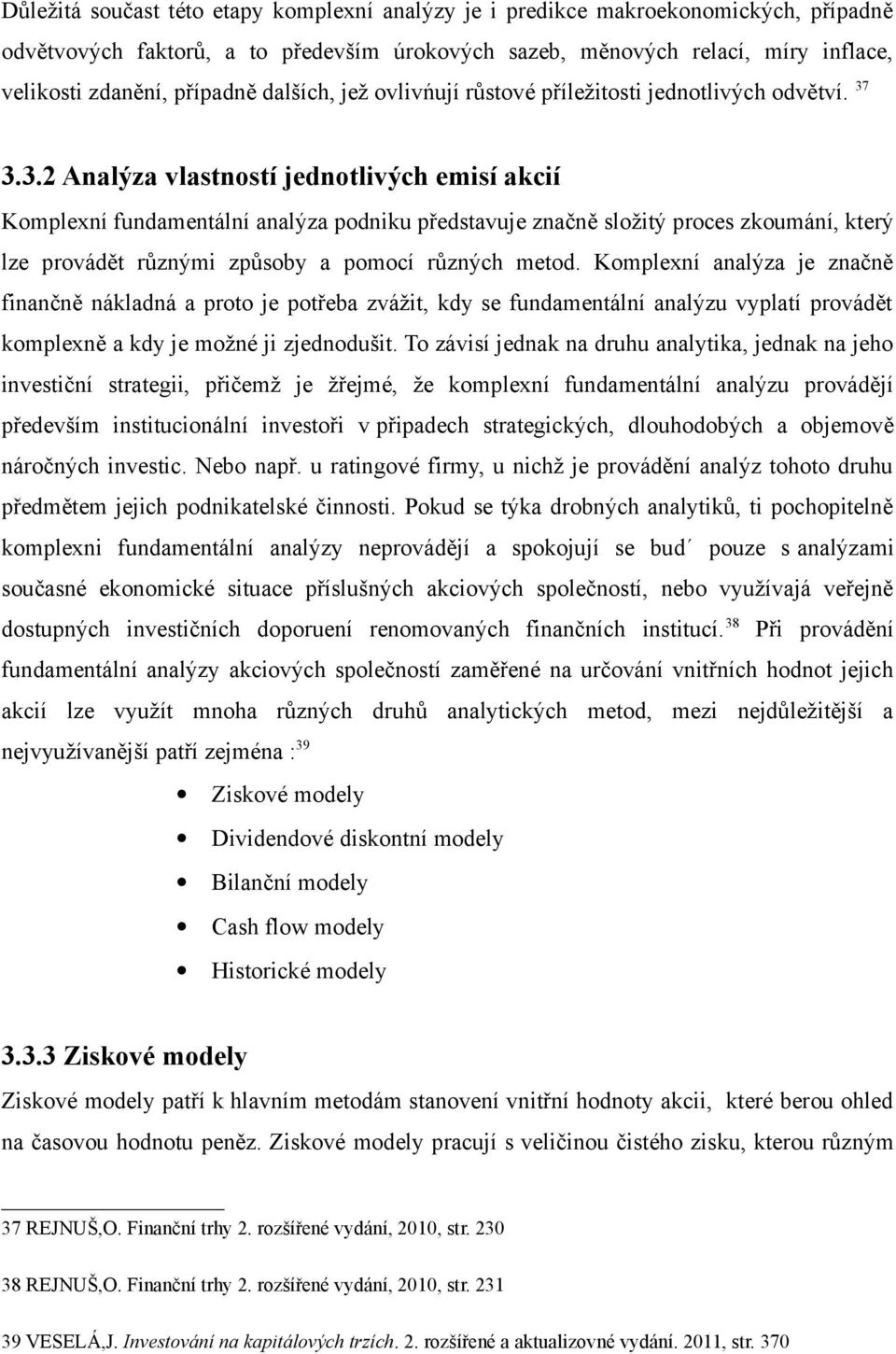 3.3.2 Analýza vlastností jednotlivých emisí akcií Komplexní fundamentální analýza podniku představuje značně složitý proces zkoumání, který lze provádět různými způsoby a pomocí různých metod.